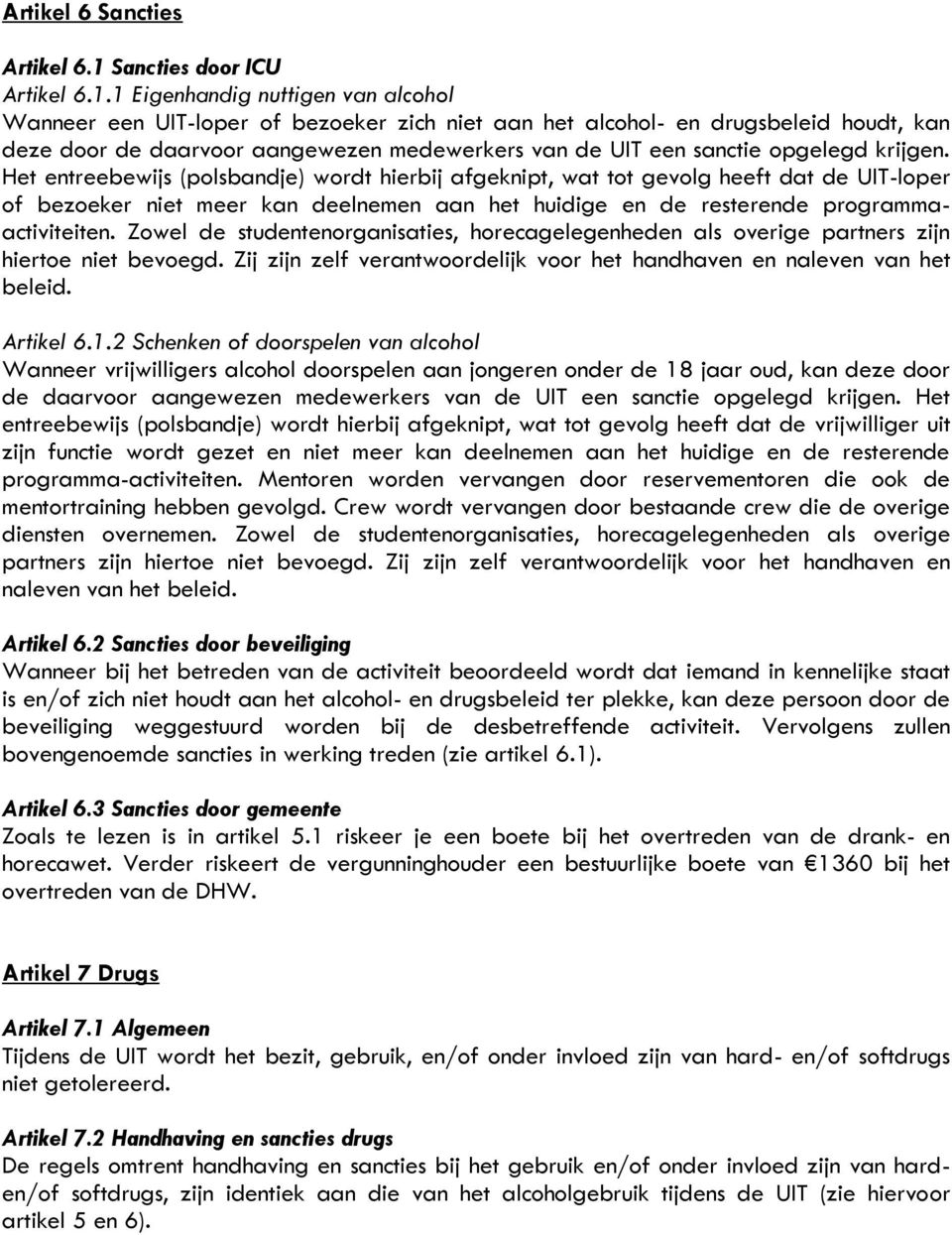 1 Eigenhandig nuttigen van alcohol Wanneer een UIT-loper of bezoeker zich niet aan het alcohol- en drugsbeleid houdt, kan deze door de daarvoor aangewezen medewerkers van de UIT een sanctie opgelegd