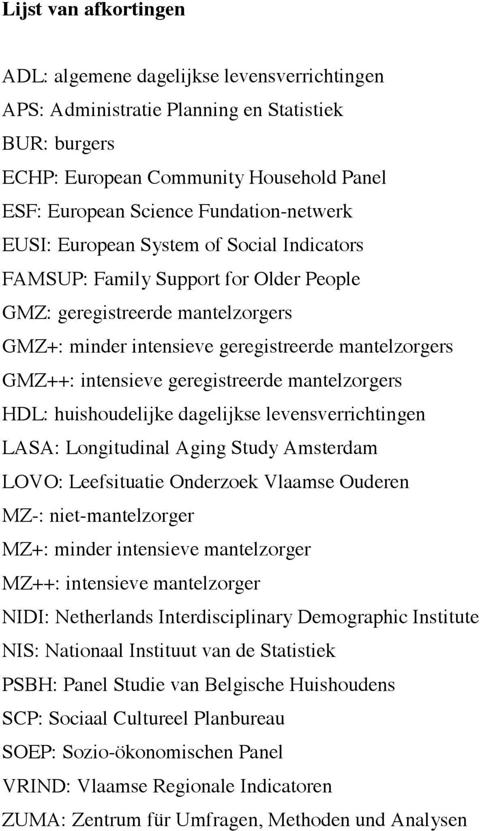 intensieve geregistreerde mantelzorgers HDL: huishoudelijke dagelijkse levensverrichtingen LASA: Longitudinal Aging Study Amsterdam LOVO: Leefsituatie Onderzoek Vlaamse Ouderen MZ-: niet-mantelzorger