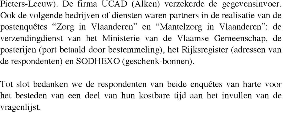 de verzendingdienst van het Ministerie van de Vlaamse Gemeenschap, de posterijen (port betaald door bestemmeling), het Rijksregister