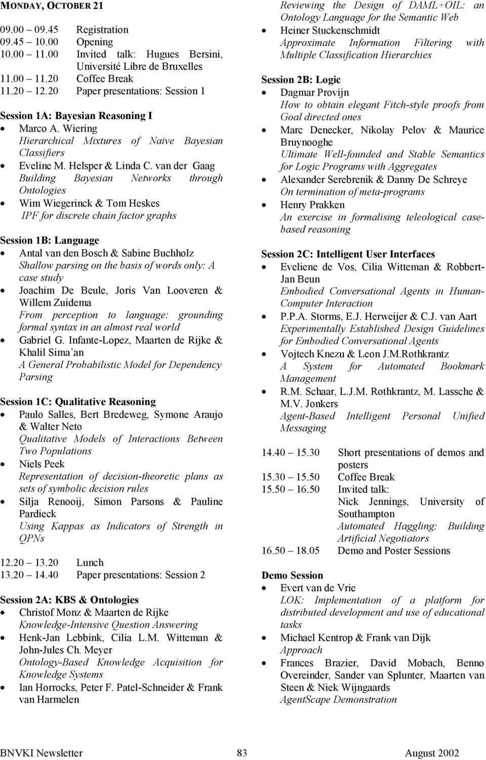 van der Gaag Building Bayesian Networks through Ontologies Wim Wiegerinck & Tom Heskes IPF for discrete chain factor graphs Session 1B: Language Antal van den Bosch & Sabine Buchholz Shallow parsing