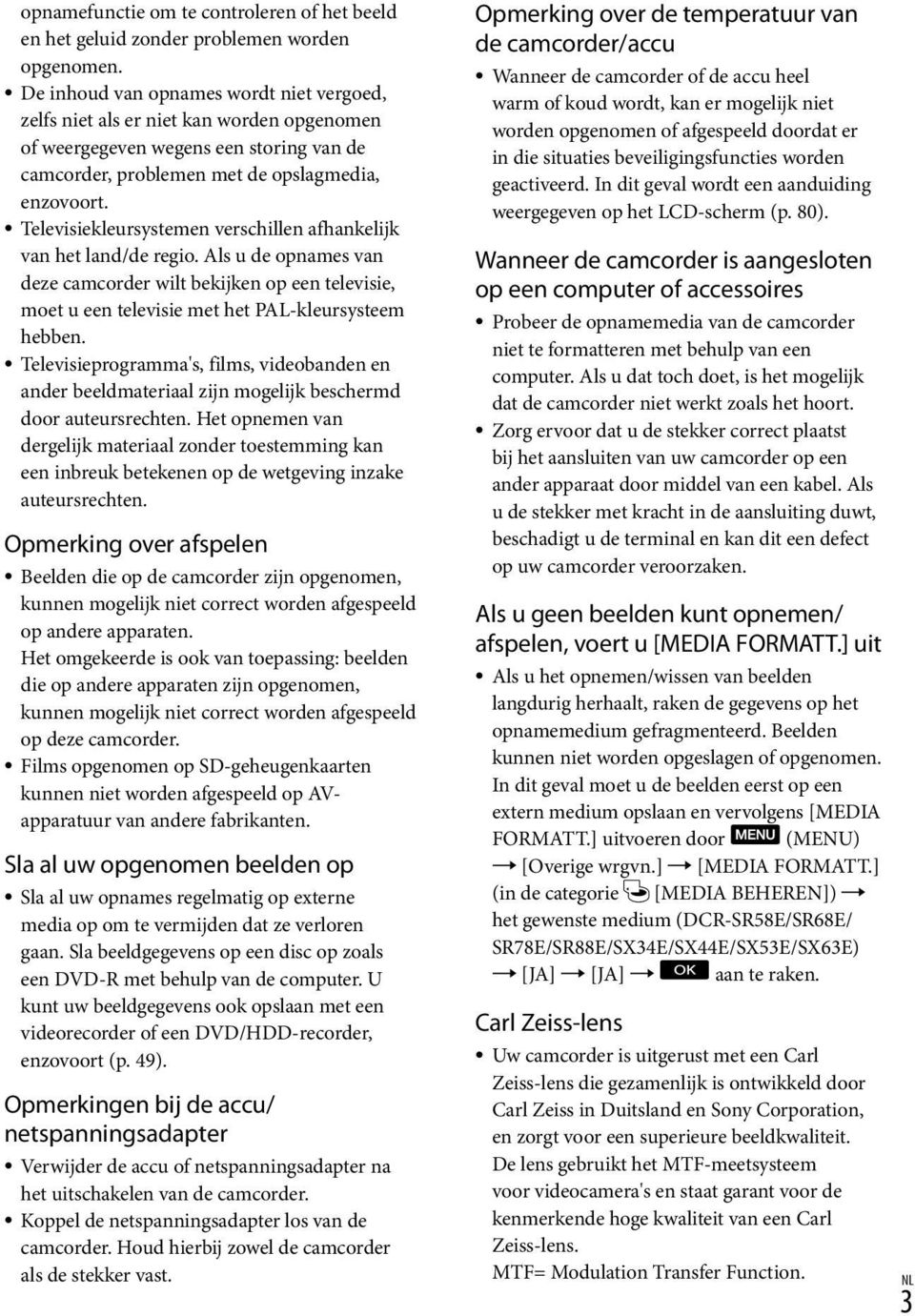 Televisiekleursystemen verschillen afhankelijk van het land/de regio. Als u de opnames van deze camcorder wilt bekijken op een televisie, moet u een televisie met het PAL-kleursysteem hebben.