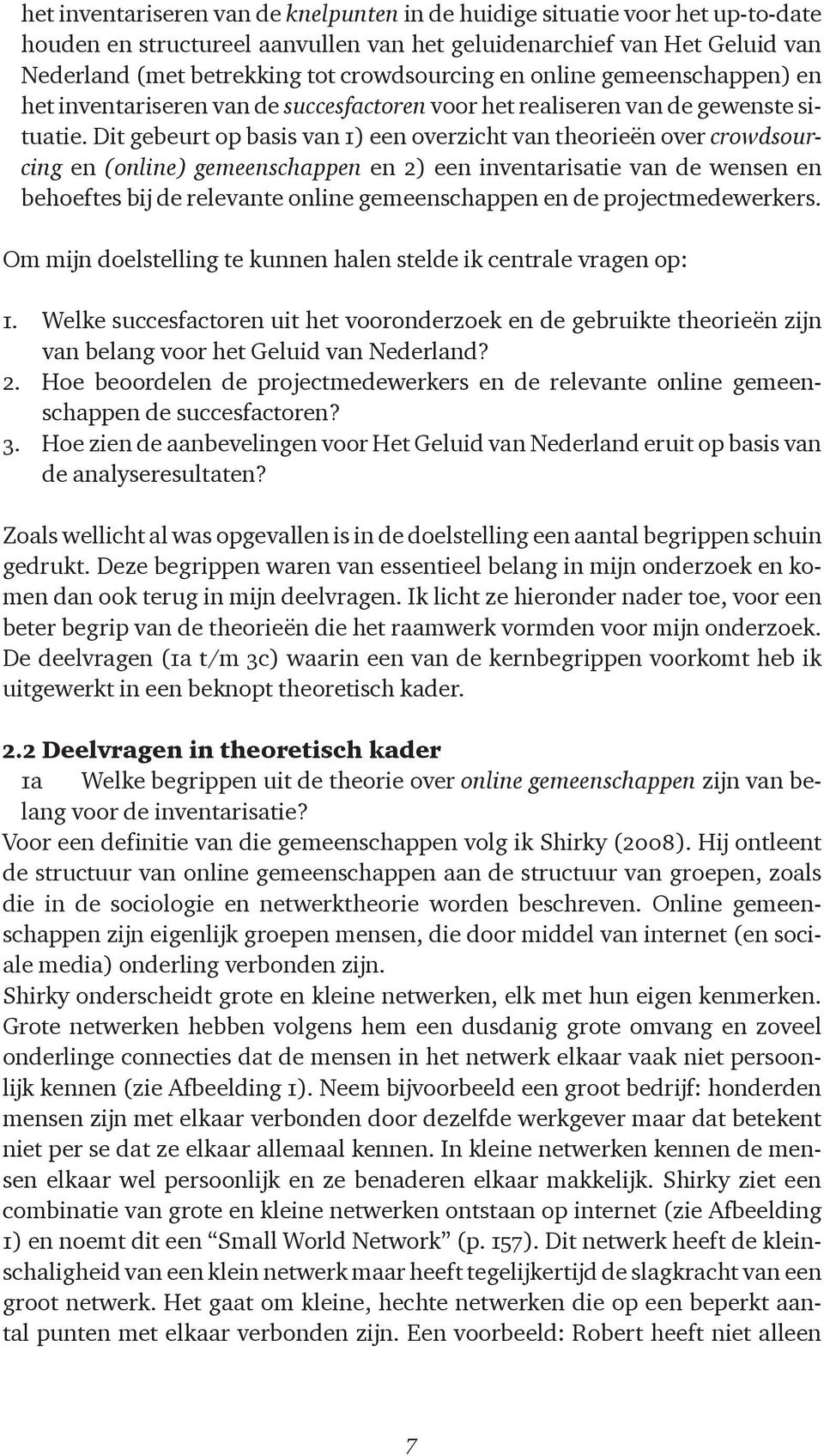 Dit gebeurt op basis van 1) een overzicht van theorieën over crowdsourcing en (online) gemeenschappen en 2) een inventarisatie van de wensen en behoeftes bij de relevante online gemeenschappen en de