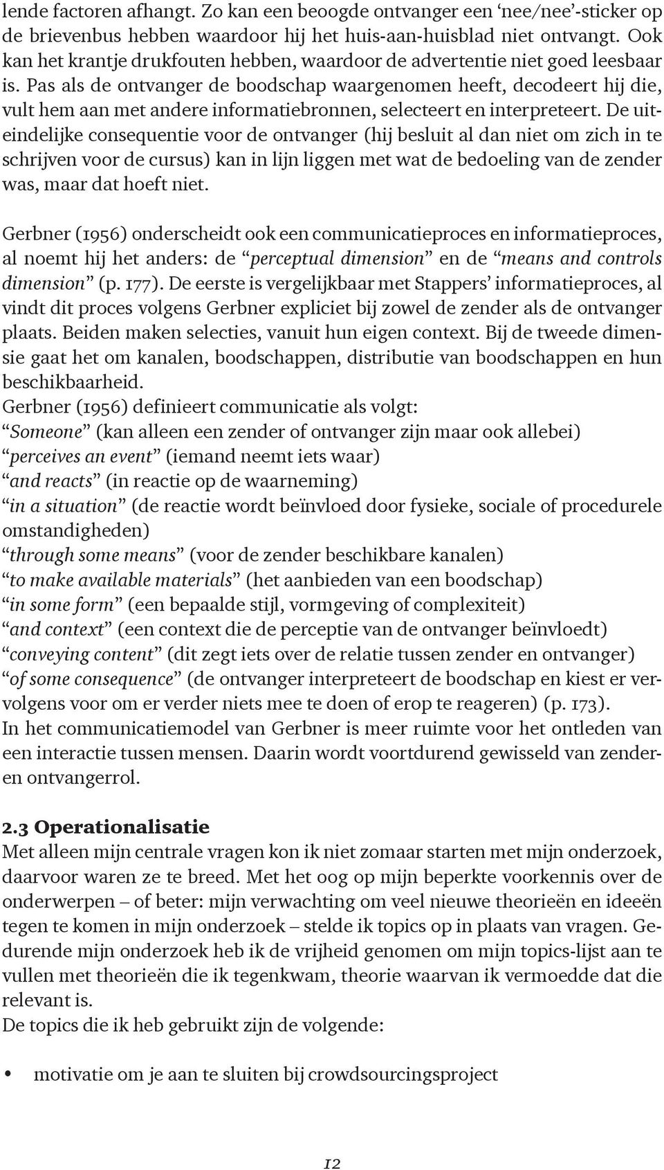 Pas als de ontvanger de boodschap waargenomen heeft, decodeert hij die, vult hem aan met andere informatiebronnen, selecteert en interpreteert.