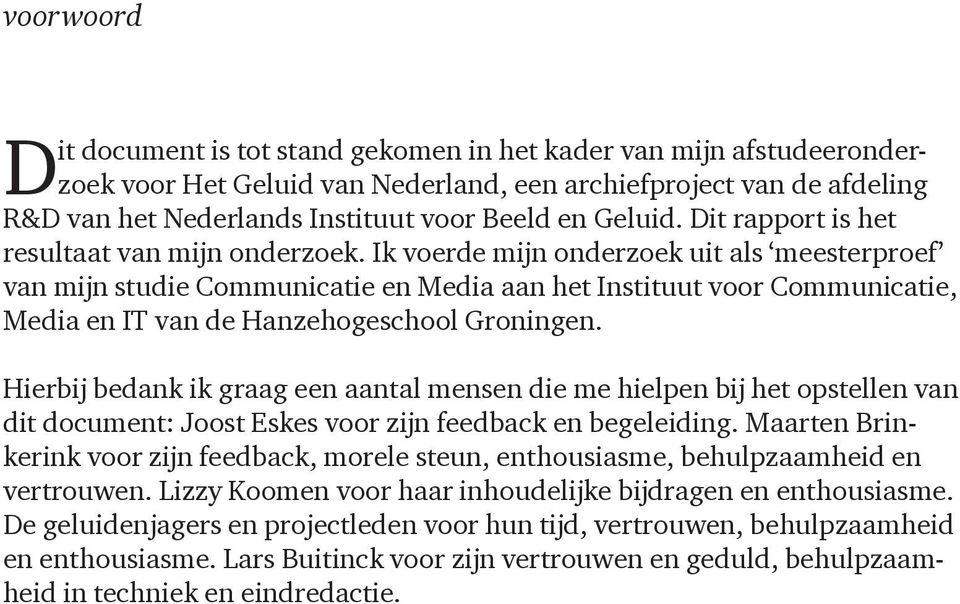 Ik voerde mijn onderzoek uit als meesterproef van mijn studie Communicatie en Media aan het Instituut voor Communicatie, Media en IT van de Hanzehogeschool Groningen.