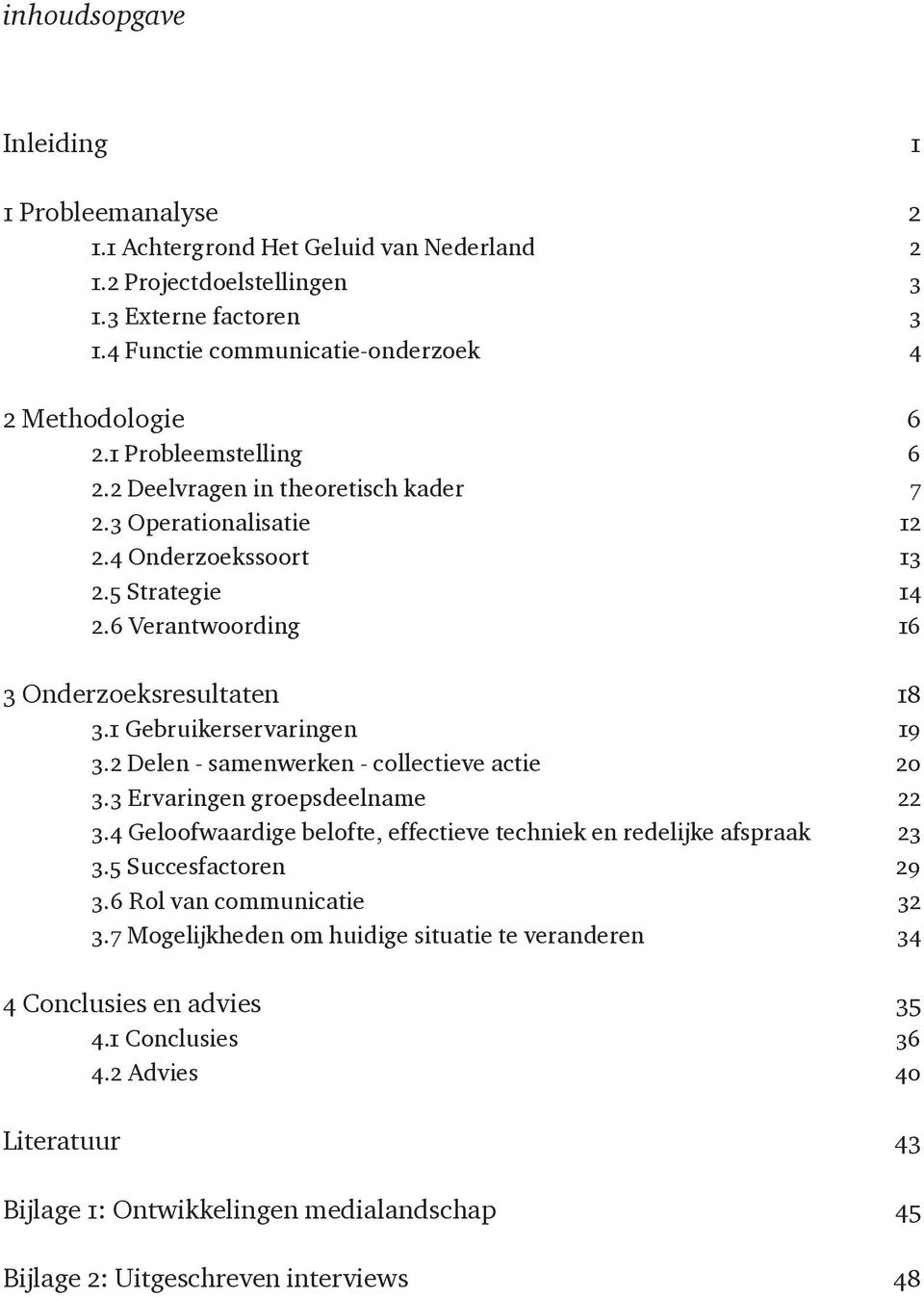 2 Delen - samenwerken - collectieve actie 3.3 Ervaringen groepsdeelname 3.4 Geloofwaardige belofte, effectieve techniek en redelijke afspraak 3.5 Succesfactoren 3.6 Rol van communicatie 3.