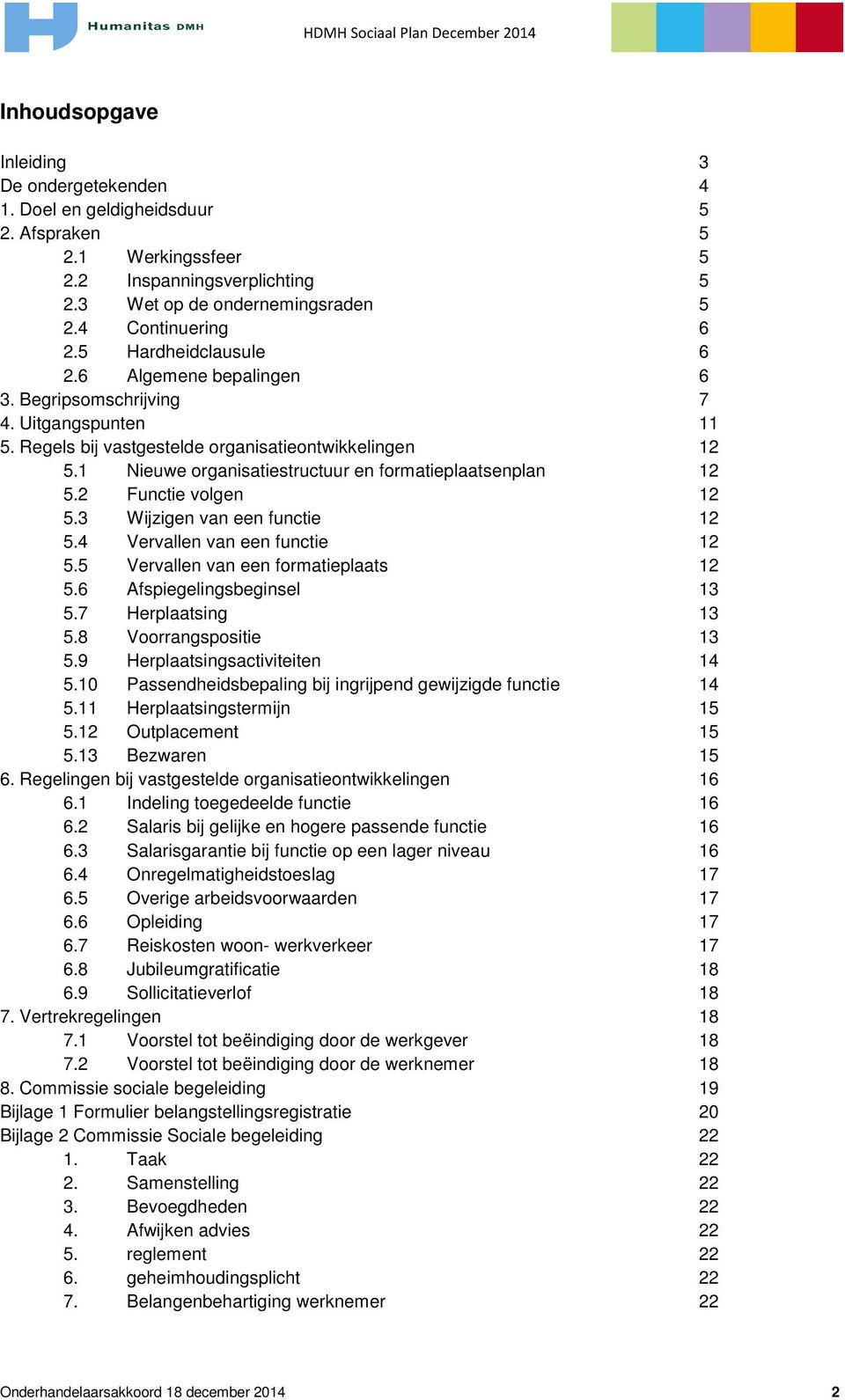 1 Nieuwe organisatiestructuur en formatieplaatsenplan 12 5.2 Functie volgen 12 5.3 Wijzigen van een functie 12 5.4 Vervallen van een functie 12 5.5 Vervallen van een formatieplaats 12 5.