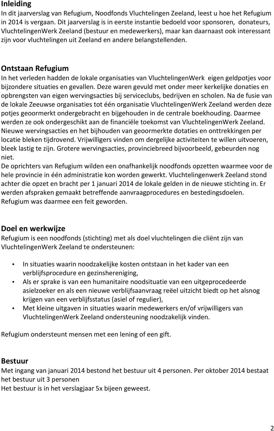 andere belangstellenden. Ontstaan Refugium In het verleden hadden de lokale organisaties van VluchtelingenWerk eigen geldpotjes voor bijzondere situaties en gevallen.