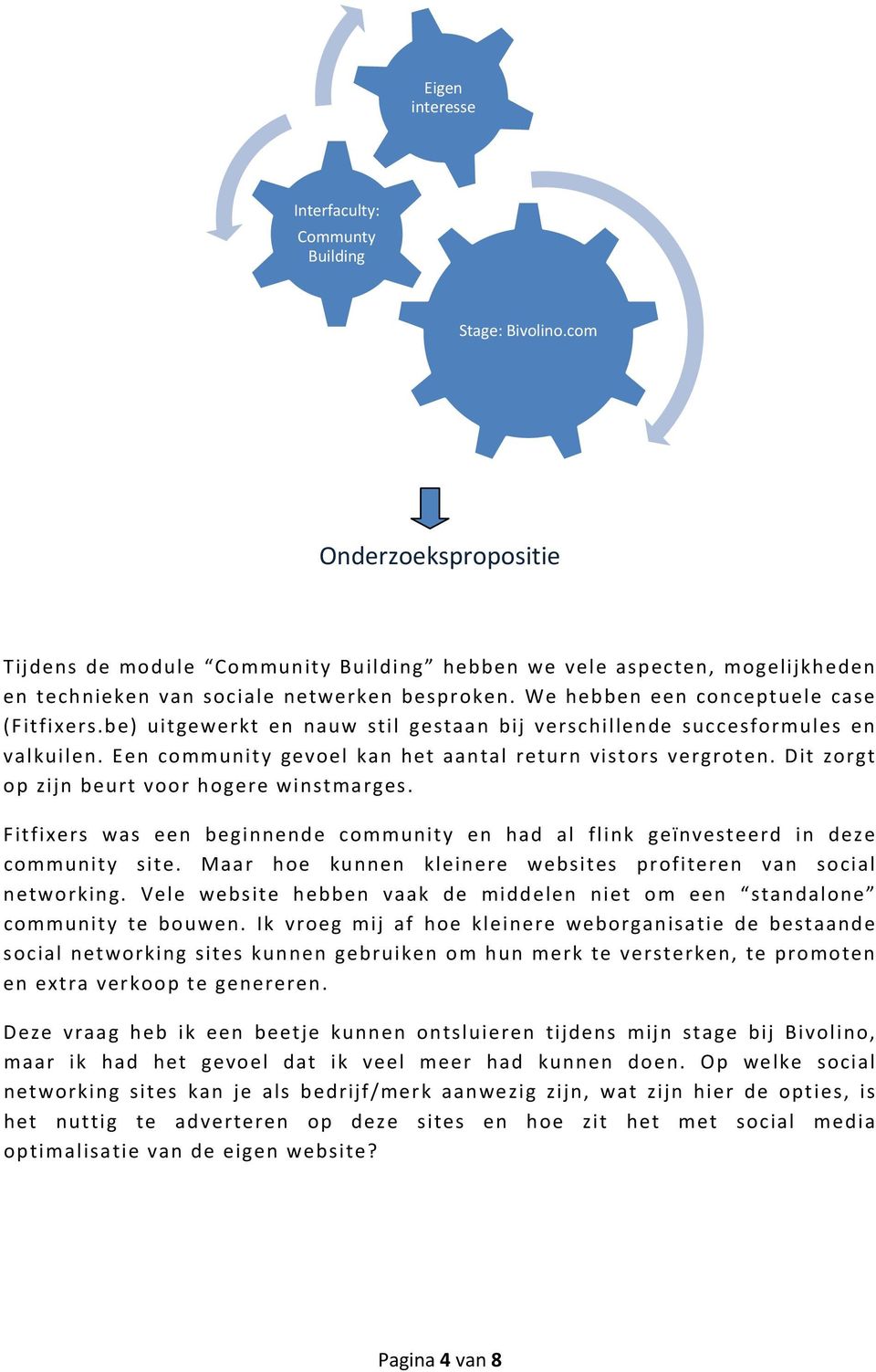 be) uitgewerkt en nauw stil gestaan bij verschillende succesformules en valkuilen. Een community gevoel kan het aantal return vistors vergroten. Dit zorgt op zijn beurt voor hogere winstmarges.