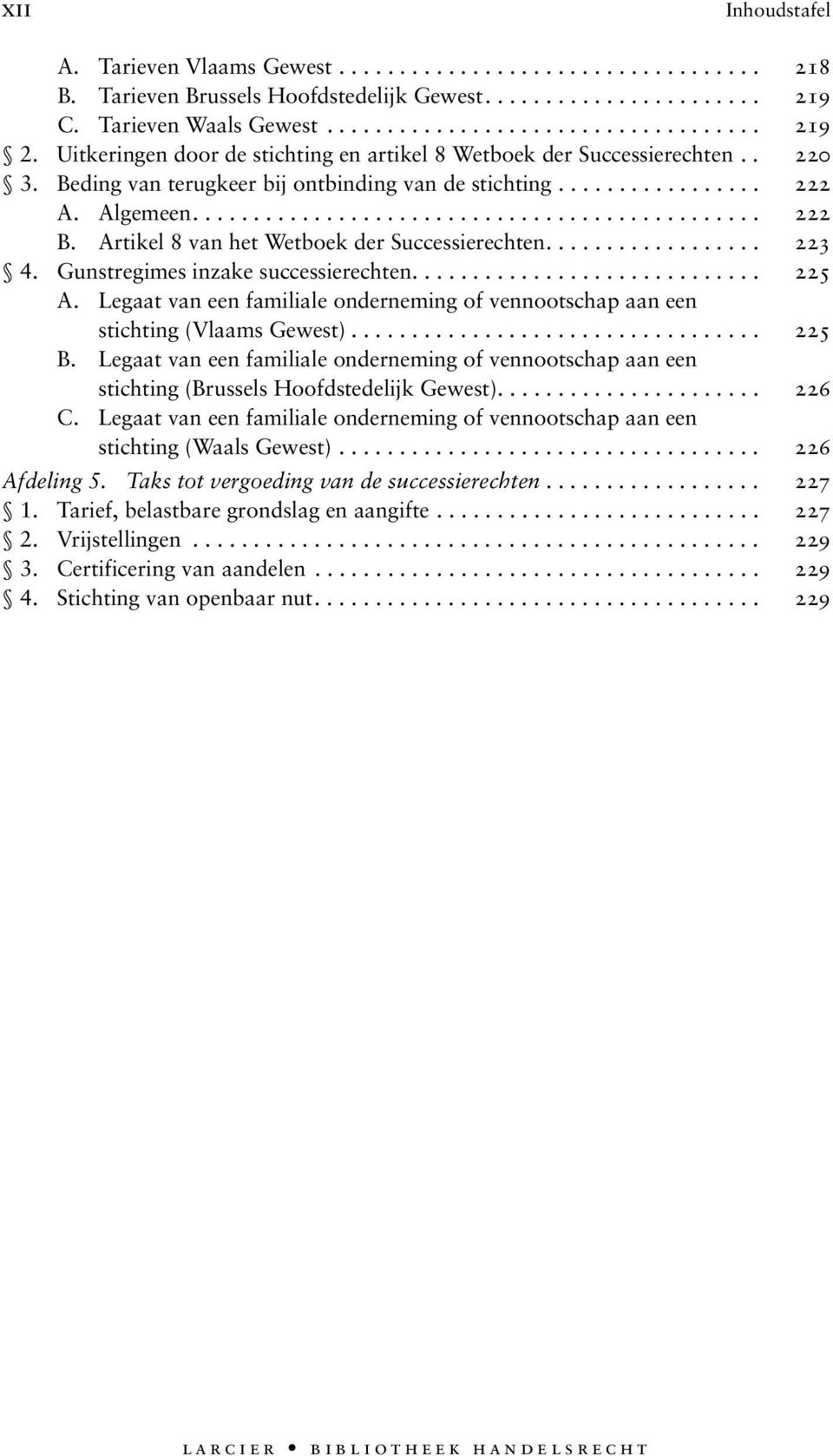 Artikel 8 van het Wetboek der Successierechten.................. 223 4. Gunstregimes inzake successierechten............................. 225 A.