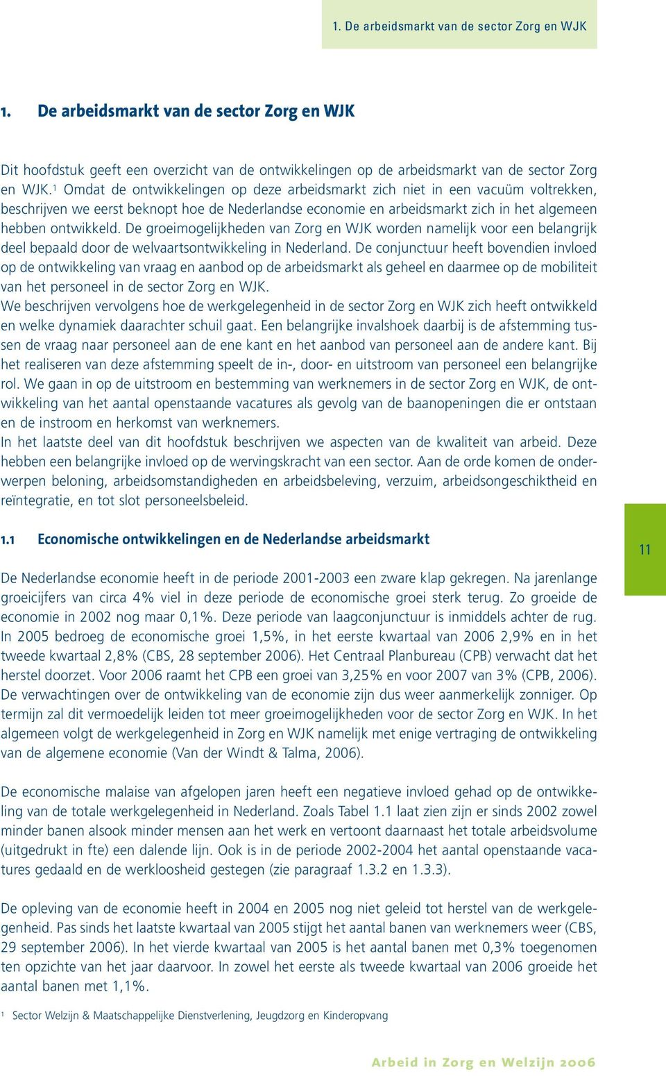 De groeimogelijkheden van Zorg en WJK worden namelijk voor een belangrijk deel bepaald door de welvaartsontwikkeling in Nederland.