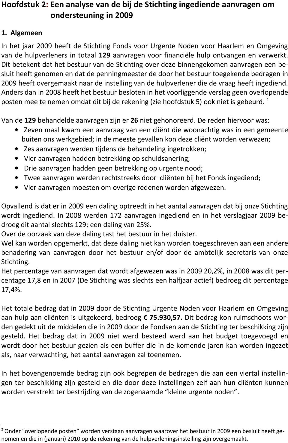 Dit betekent dat het bestuur van de Stichting over deze binnengekomen aanvragen een besluit heeft genomen en dat de penningmeester de door het bestuur toegekende bedragen in 2009 heeft overgemaakt