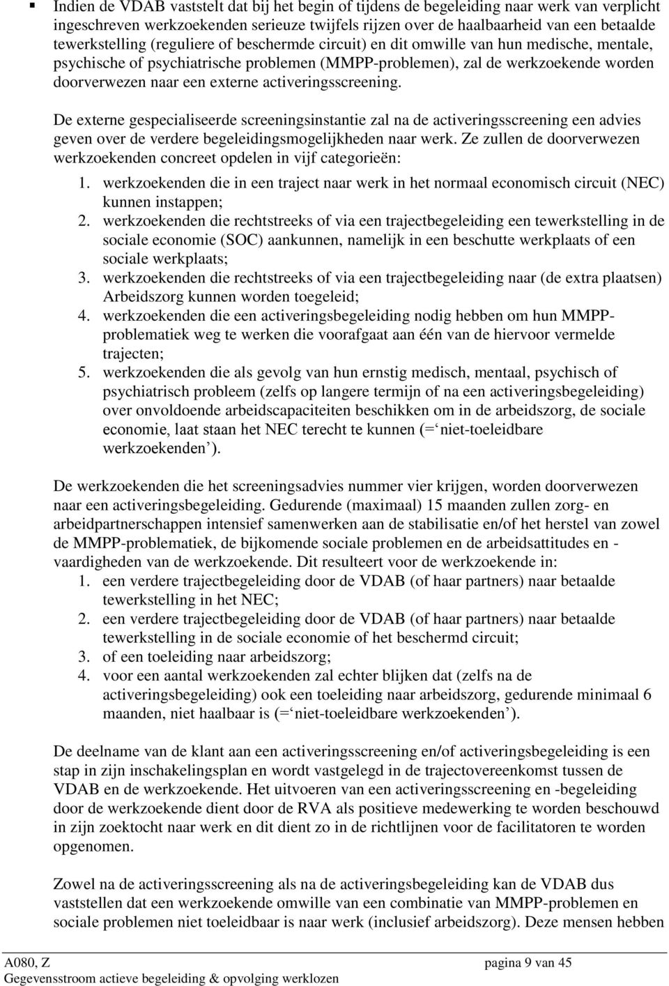 activeringsscreening. De externe gespecialiseerde screeningsinstantie zal na de activeringsscreening een advies geven over de verdere begeleidingsmogelijkheden naar werk.