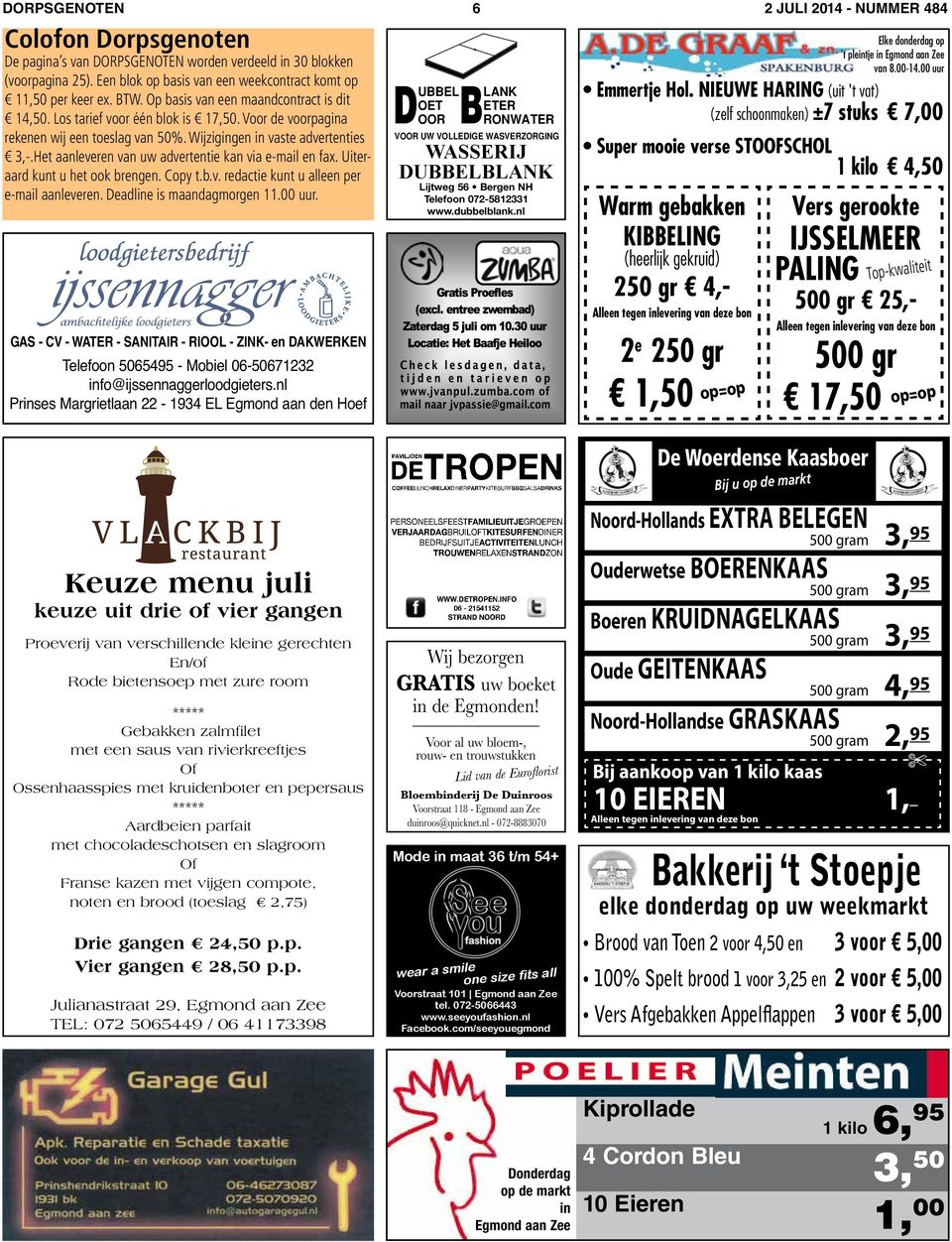 Voor de voorpagina rekenen wij een toeslag van 50%. Wijzigingen in vaste advertenties 3,-.Het aanleveren van uw advertentie kan via e-mail en fax. Uiteraard kunt u het ook brengen. Copy t.b.v. redactie kunt u alleen per e-mail aanleveren.