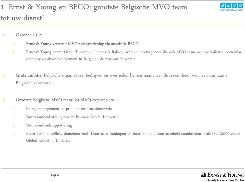 Grote ambitie: Belgische organisaties, bedrijven en overheden helpen naar meer duurzaamheid, voor een duurzame Belgische economie 3. Grootste Belgische MVO-team: 20 MVO-experten in: 1.
