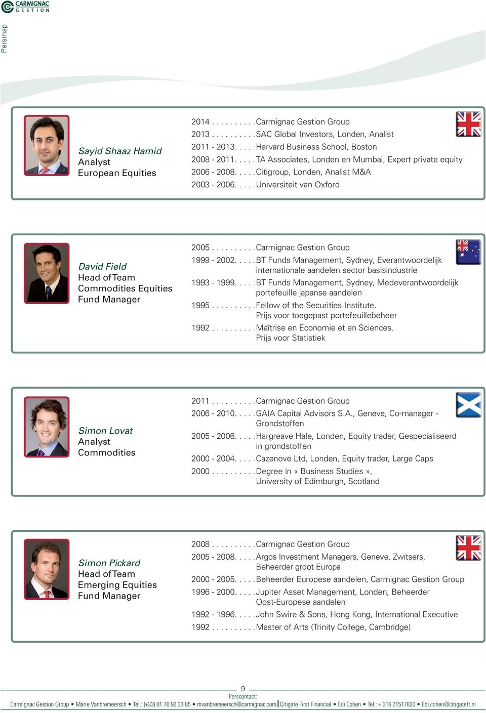 ....Universiteit van Oxford David Field Head of Team Commodities Equities Fund Manager 2005..........Carmignac Gestion Group 1999-2002.
