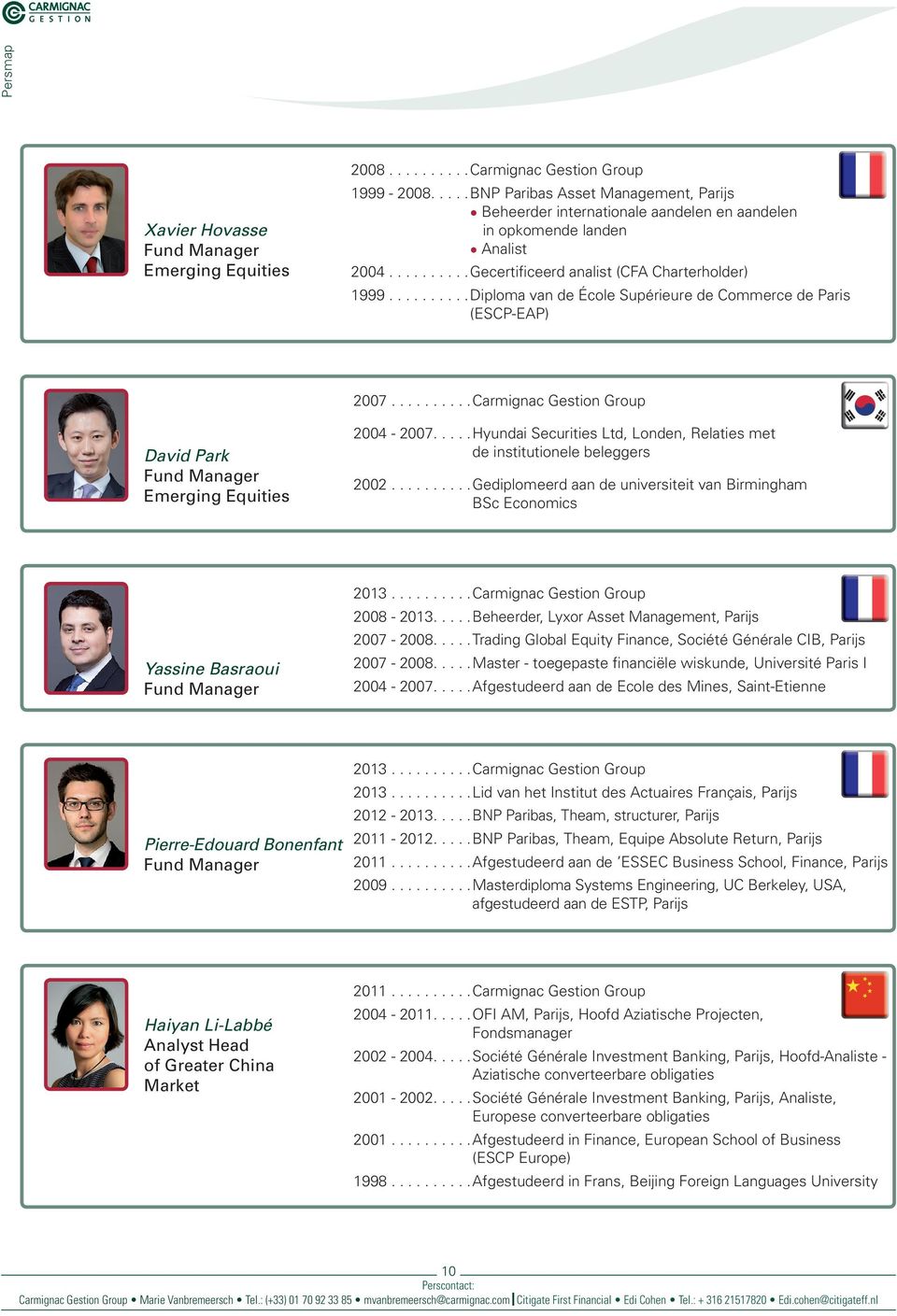 .........Diploma van de École Supérieure de Commerce de Paris (ESCP-EAP) 2007..........Carmignac Gestion Group David Park Fund Manager Emerging Equities 2004-2007.