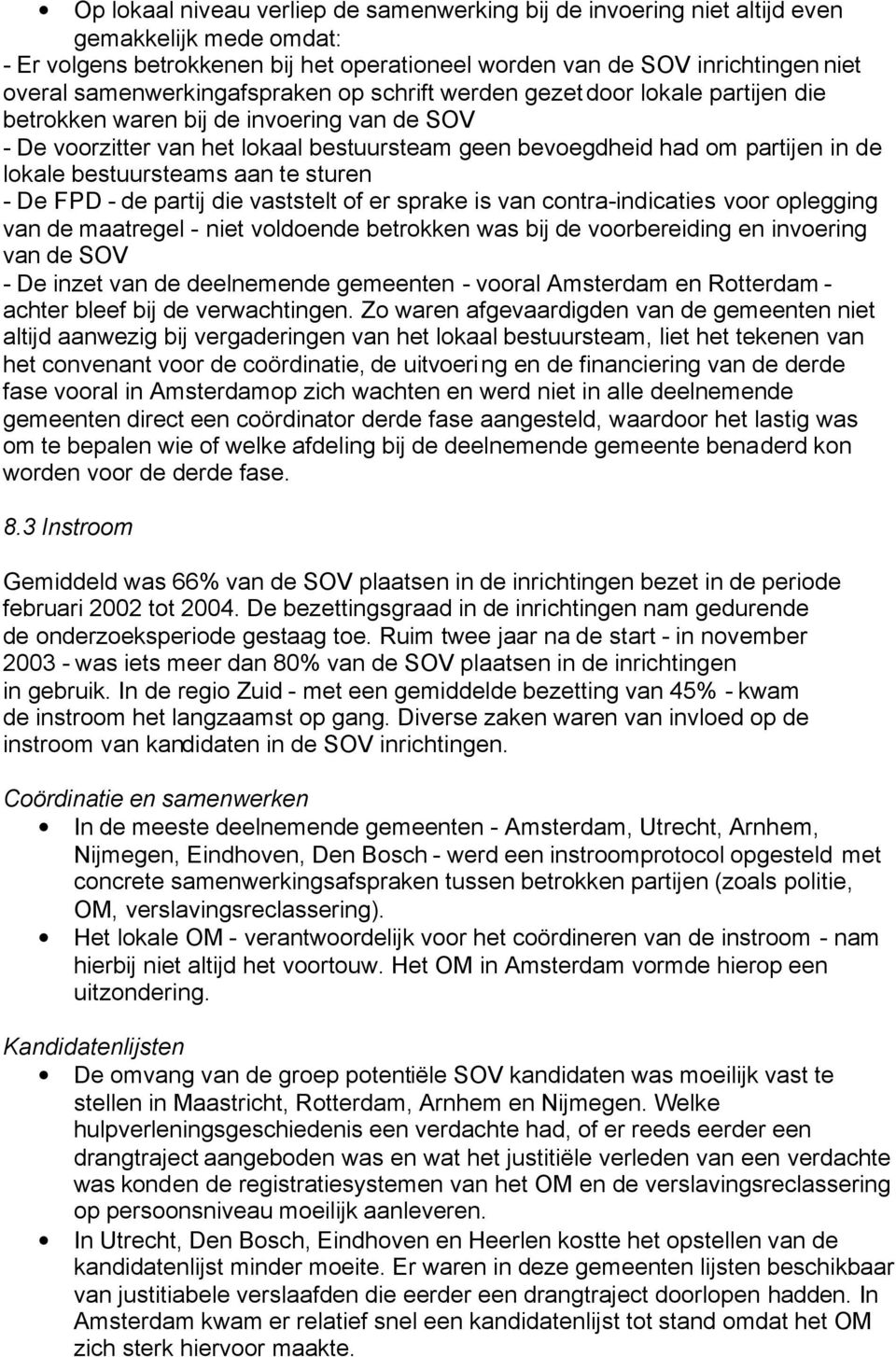 lokale bestuursteams aan te sturen - De FPD - de partij die vaststelt of er sprake is van contra-indicaties voor oplegging van de maatregel - niet voldoende betrokken was bij de voorbereiding en