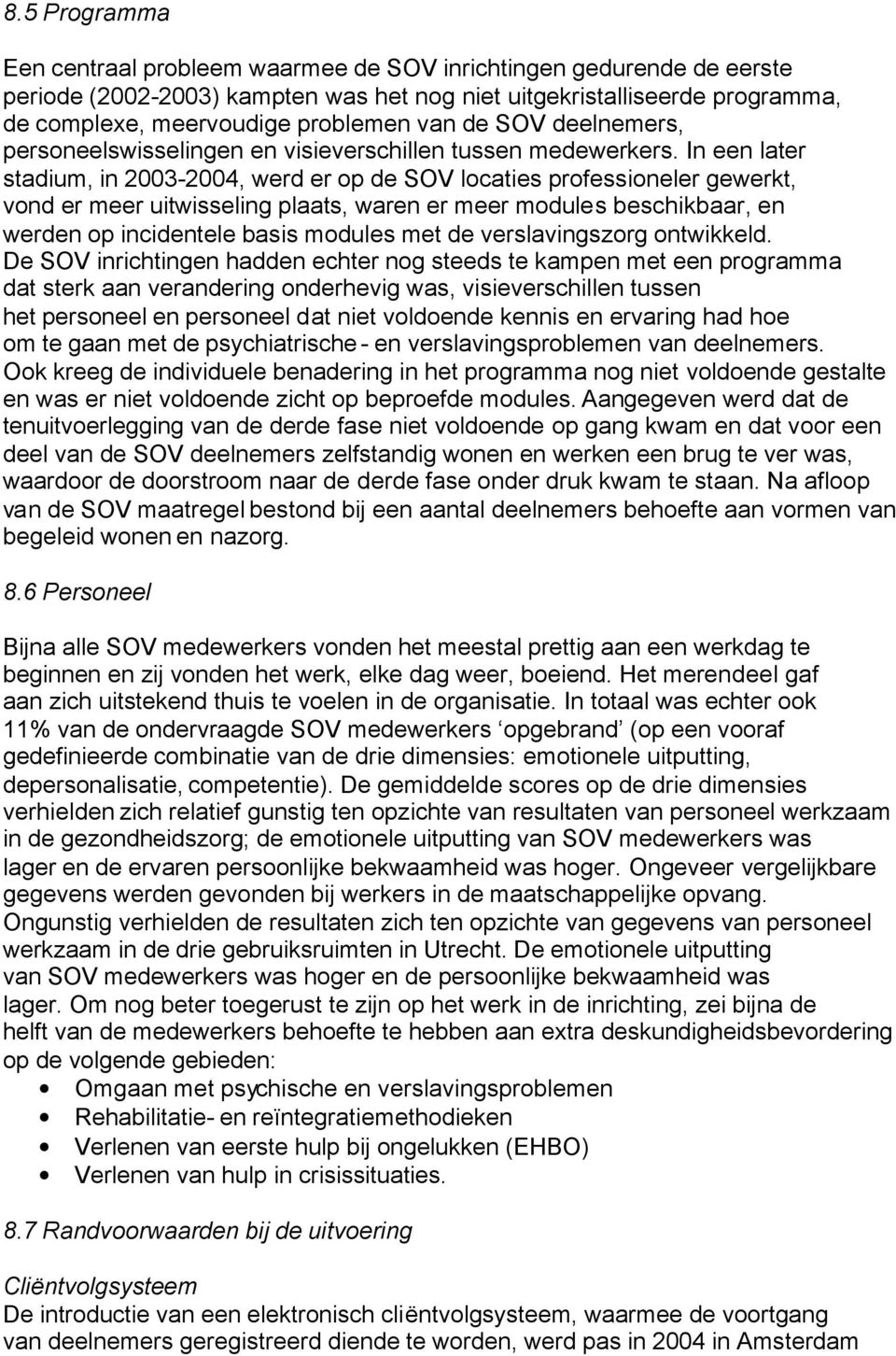 In een later stadium, in 2003-2004, werd er op de SOV locaties professioneler gewerkt, vond er meer uitwisseling plaats, waren er meer modules beschikbaar, en werden op incidentele basis modules met