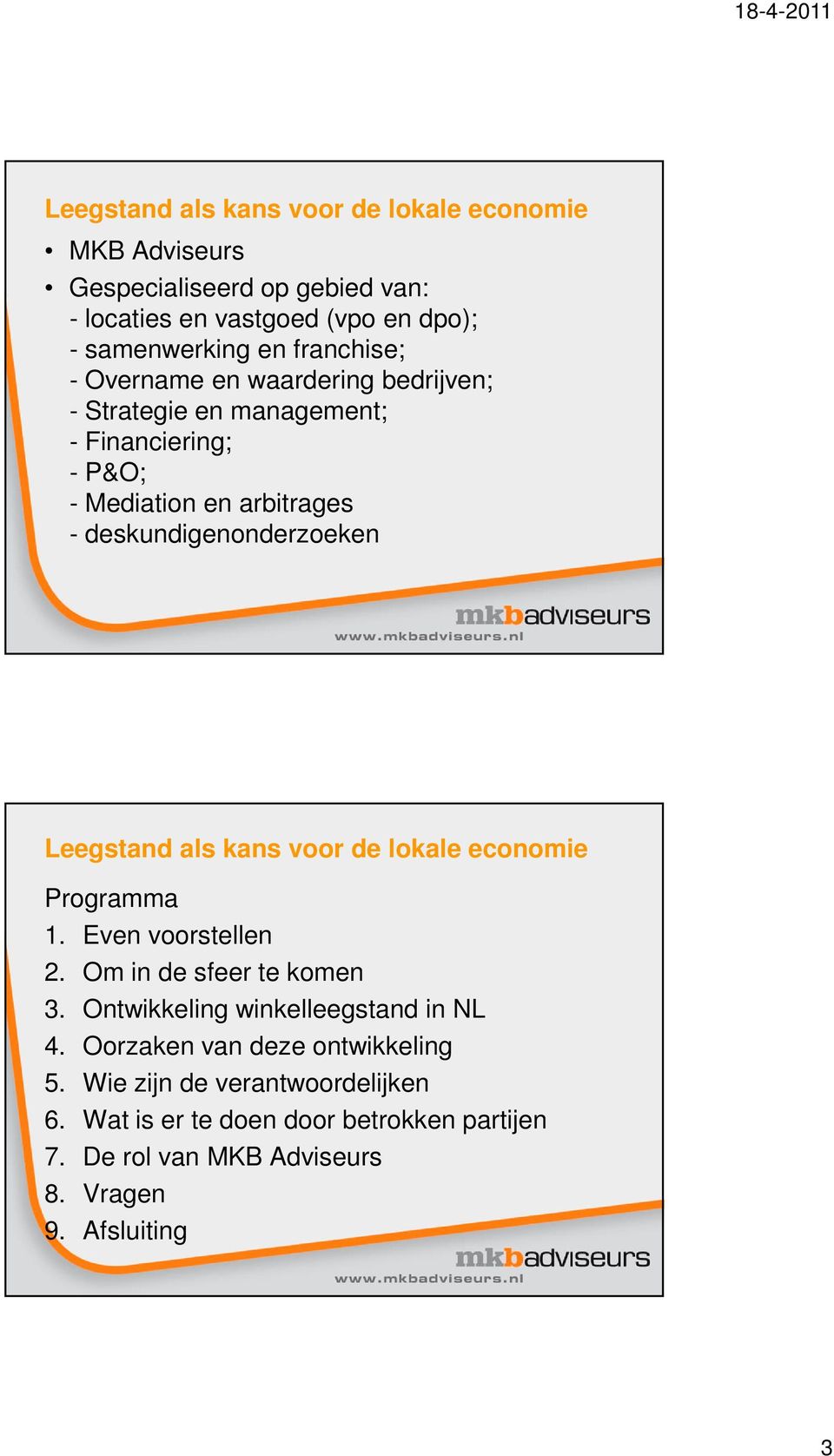 Leegstand als kans voor de lokale economie Programma 1. Even voorstellen 2. Om in de sfeer te komen 3. Ontwikkeling winkelleegstand in NL 4.