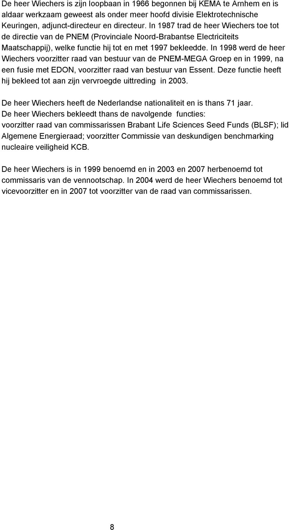 In 1998 werd de heer Wiechers voorzitter raad van bestuur van de PNEM-MEGA Groep en in 1999, na een fusie met EDON, voorzitter raad van bestuur van Essent.