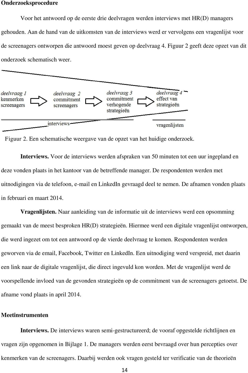 Figuur 2 geeft deze opzet van dit onderzoek schematisch weer. Figuur 2. Een schematische weergave van de opzet van het huidige onderzoek. Interviews.