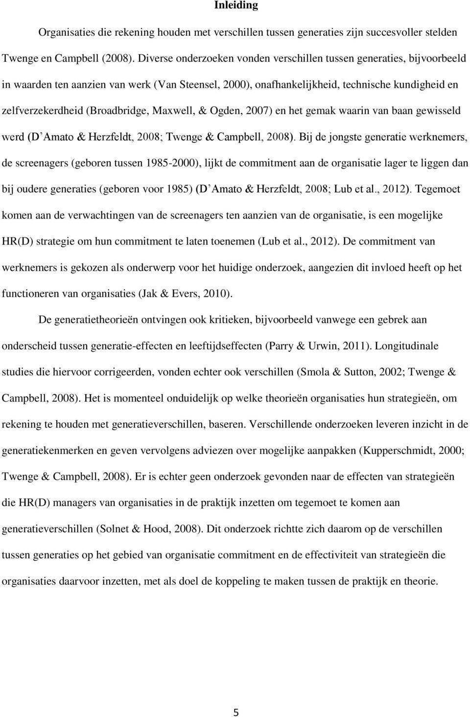 (Broadbridge, Maxwell, & Ogden, 2007) en het gemak waarin van baan gewisseld werd (D Amato & Herzfeldt, 2008; Twenge & Campbell, 2008).