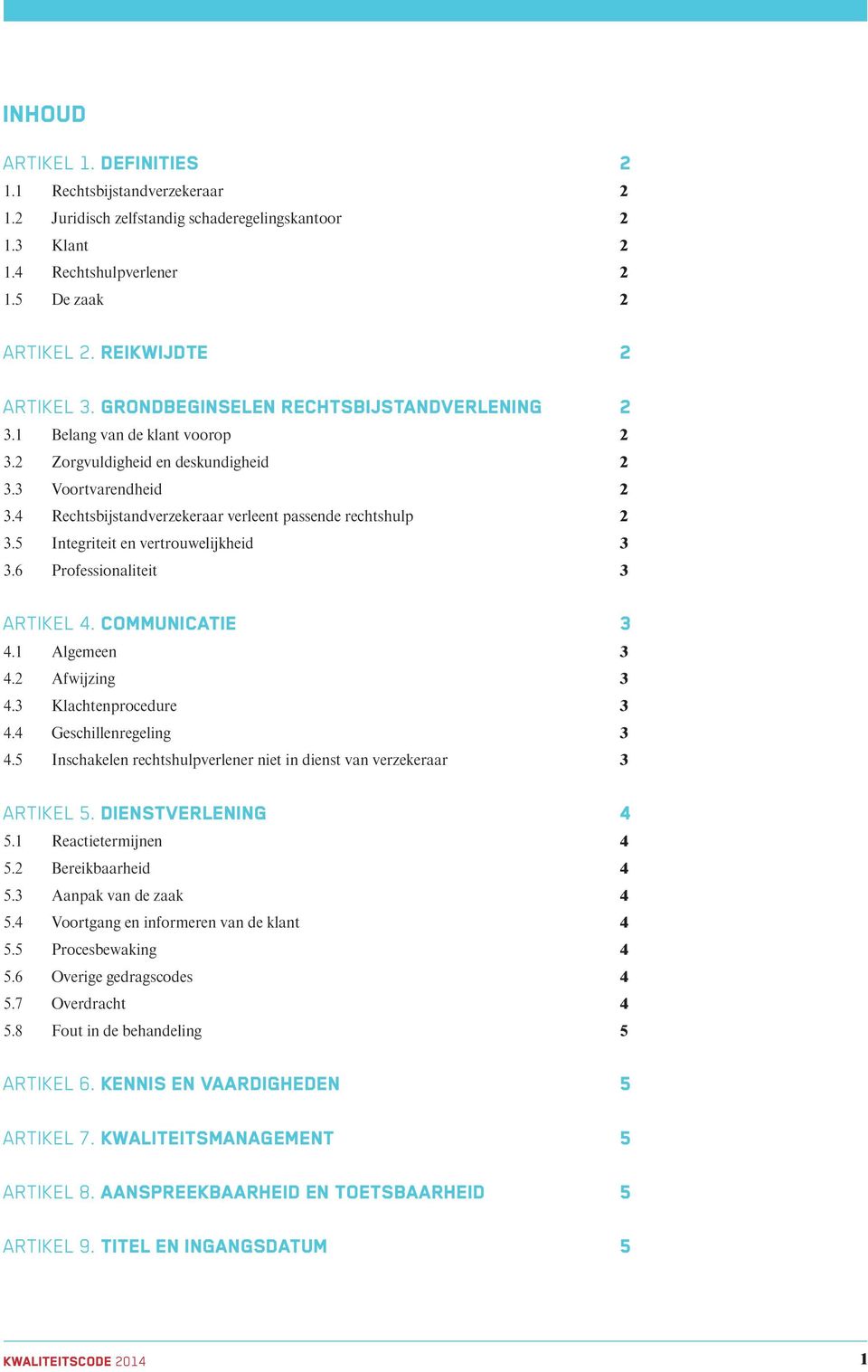 Integriteit en vertrouwelijkheid.6 Professionaliteit ARTIKEL. COMMUNICATIE.1 Algemeen. Afwijzing. Klachtenprocedure. Geschillenregeling.