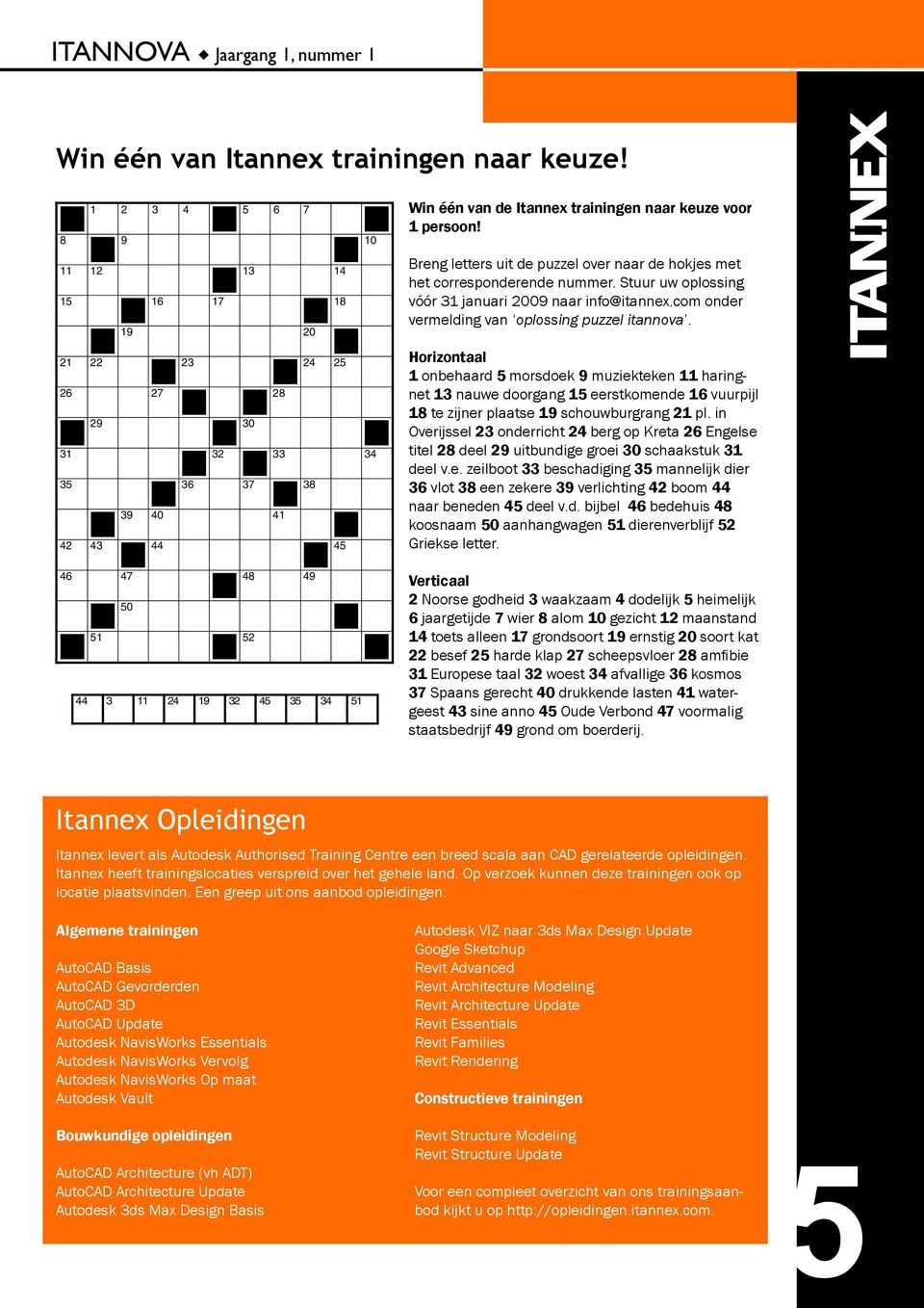 Stuur uw oplossing vóór 31 januari 2009 naar info@itannex.com onder vermelding van oplossing puzzel itannova.