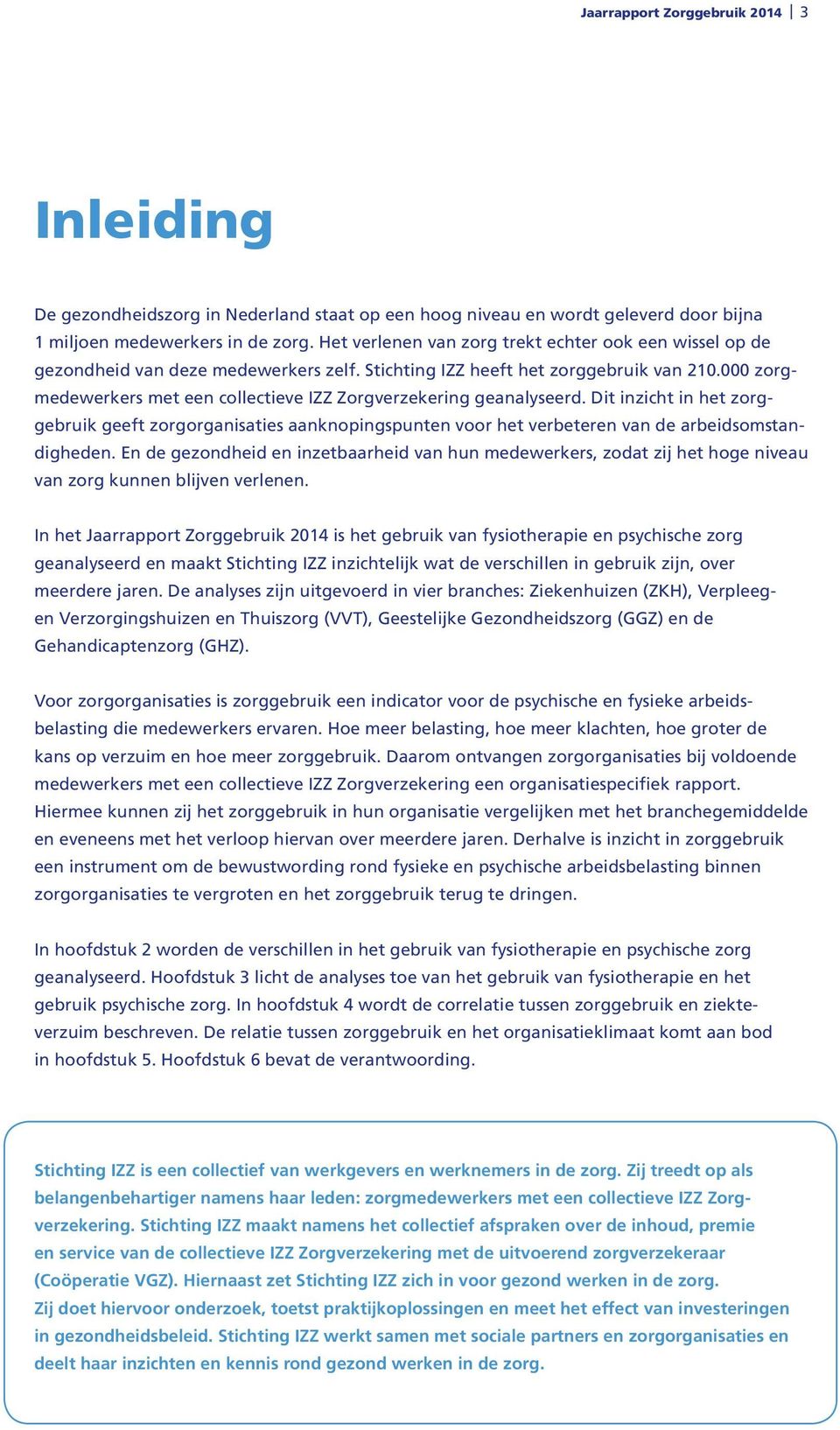 000 zorgmedewerkers met een collectieve IZZ Zorgverzekering geanalyseerd. Dit inzicht in het zorggebruik geeft zorgorganisaties aanknopingspunten voor het verbeteren van de arbeidsomstandigheden.