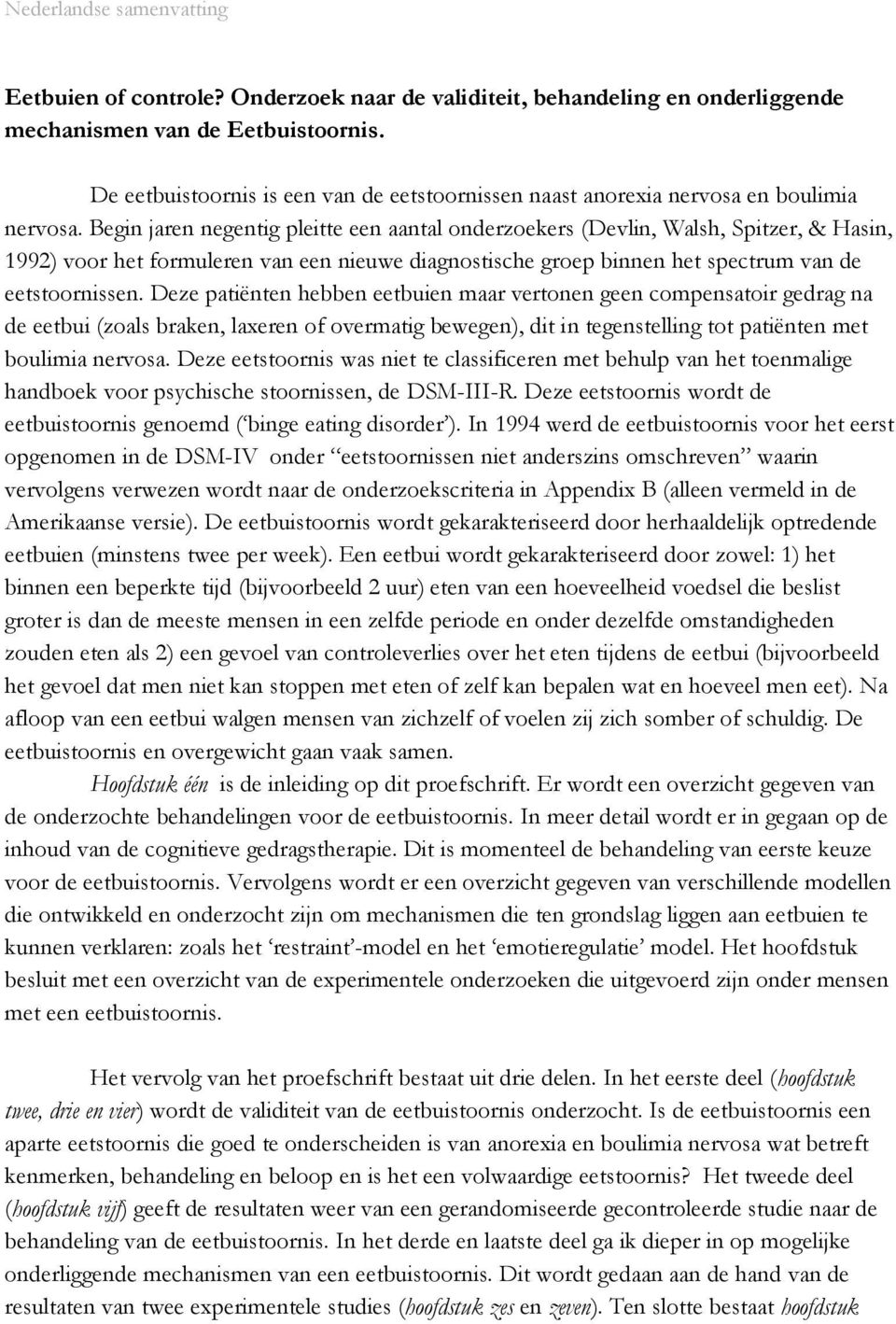 Begin jaren negentig pleitte een aantal onderzoekers (Devlin, Walsh, Spitzer, & Hasin, 1992) voor het formuleren van een nieuwe diagnostische groep binnen het spectrum van de eetstoornissen.