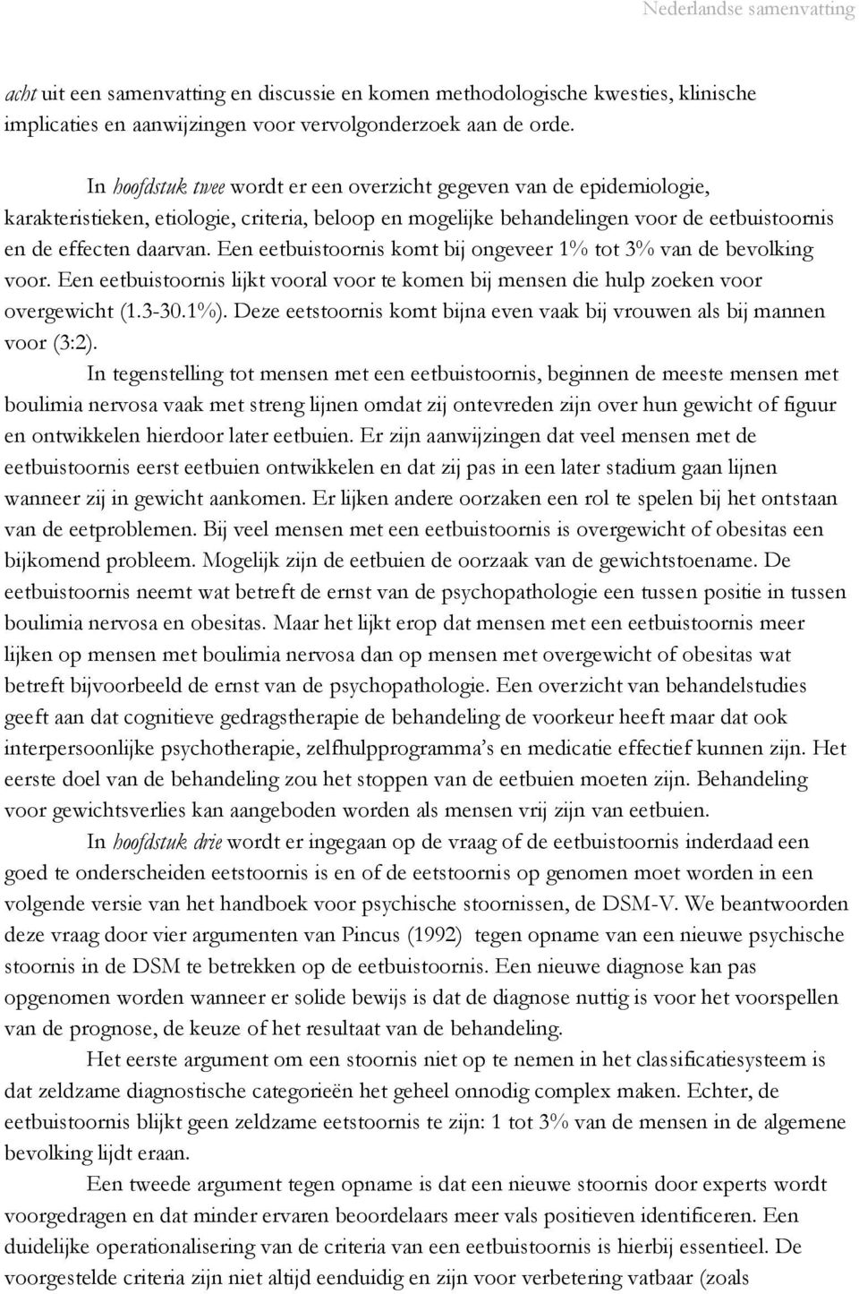 Een eetbuistoornis komt bij ongeveer 1% tot 3% van de bevolking voor. Een eetbuistoornis lijkt vooral voor te komen bij mensen die hulp zoeken voor overgewicht (1.3-30.1%).