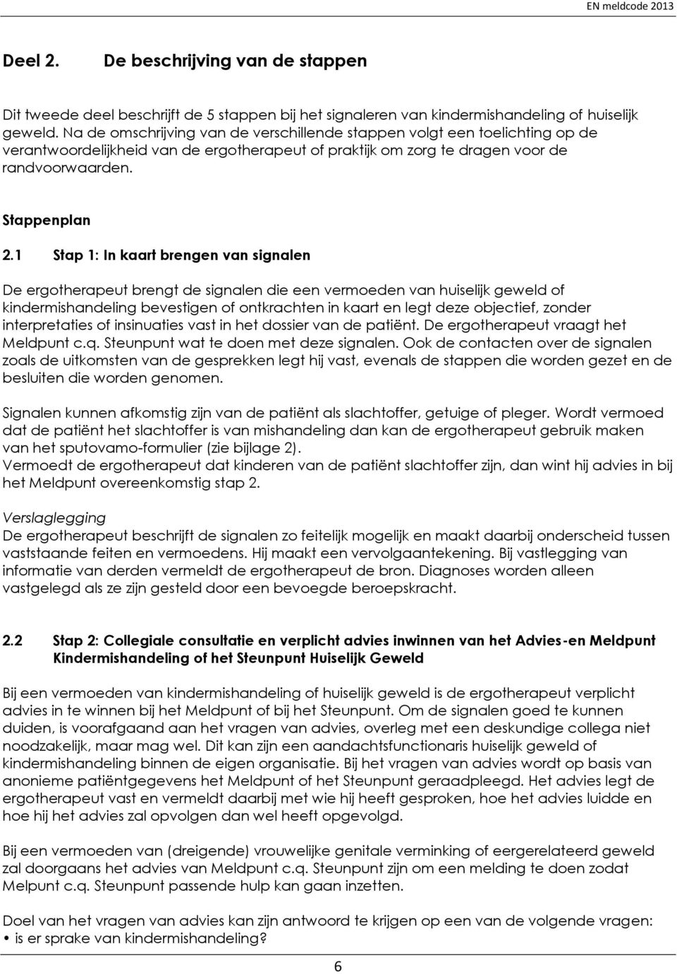 1 Stap 1: In kaart brengen van signalen De ergotherapeut brengt de signalen die een vermoeden van huiselijk geweld of kindermishandeling bevestigen of ontkrachten in kaart en legt deze objectief,