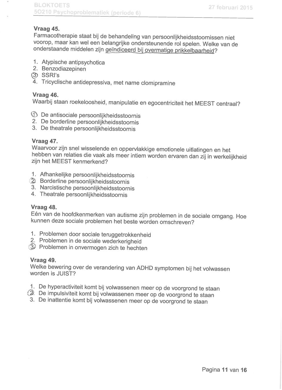 Tricyclische antidepressiva, met name clomipramine Vraag 46. Waarbij staan roekeloosheid, manipulatie en egocentriciteit het MEEST centraal? De antisociale persoonlijkheidsstoornis 2.