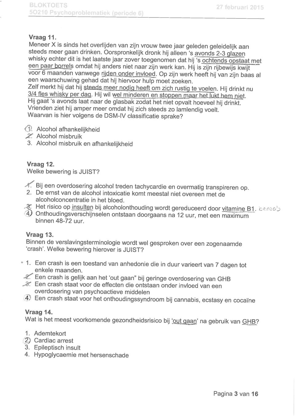 Hij is'zljntijbewijs kwijy voor 6 maanden vanwege njjto^qnderjnyloed. Op zijn werk'heeft hij'van zijn baas al een waarschuwing gehad dat hij hiervoor hulp moet zoeken.