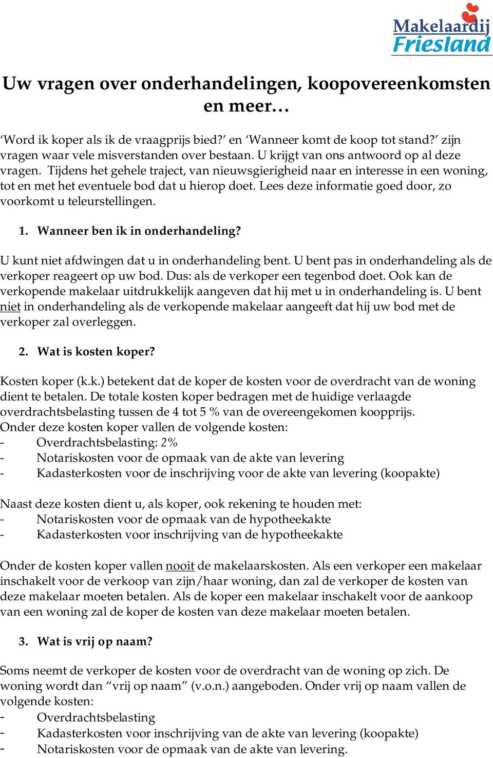 Lees deze informatie goed door, zo voorkomt u teleurstellingen. 1. Wanneer ben ik in onderhandeling? U kunt niet afdwingen dat u in onderhandeling bent.