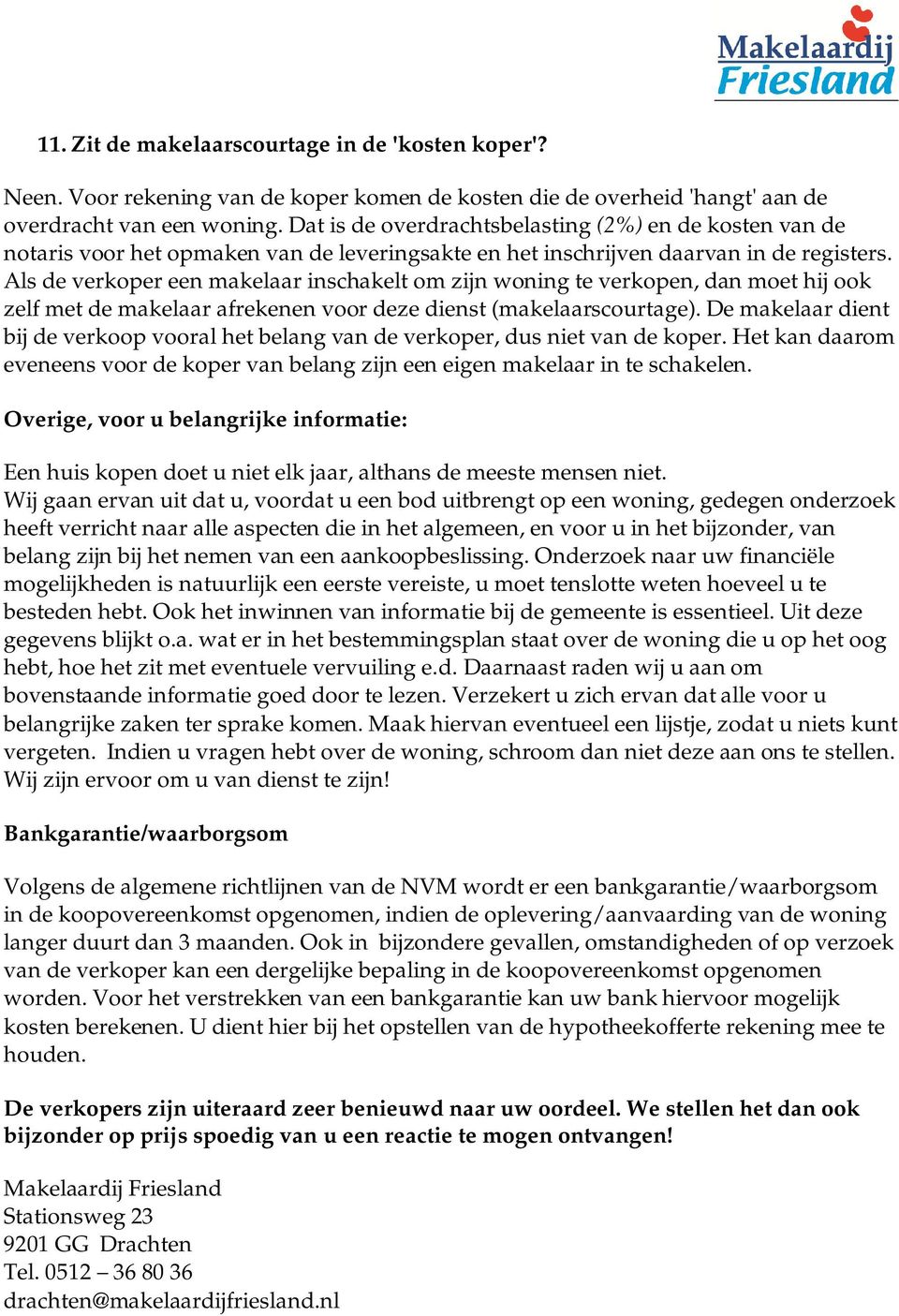 Als de verkoper een makelaar inschakelt om zijn woning te verkopen, dan moet hij ook zelf met de makelaar afrekenen voor deze dienst (makelaarscourtage).