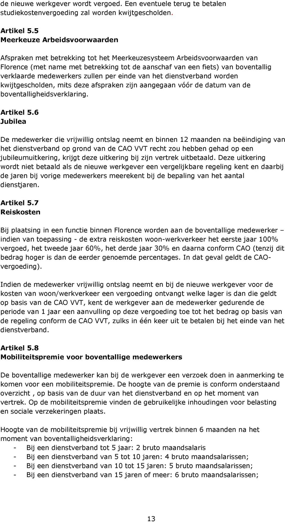 medewerkers zullen per einde van het dienstverband worden kwijtgescholden, mits deze afspraken zijn aangegaan vóór de datum van de boventalligheidsverklaring. Artikel 5.