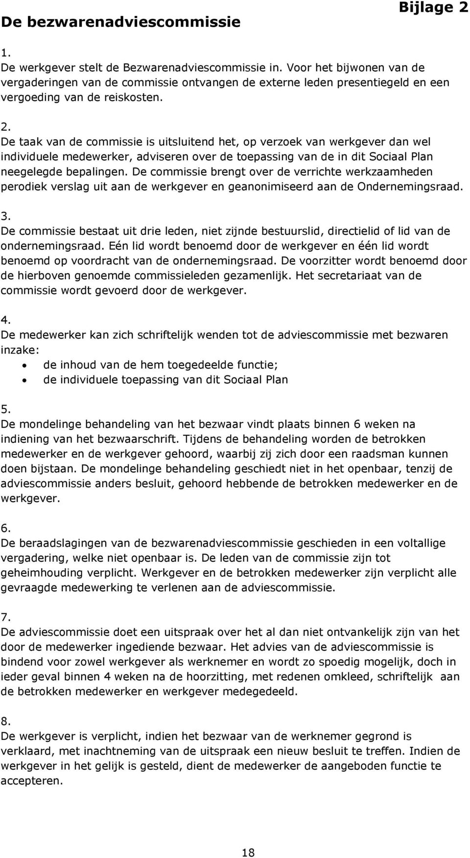 De taak van de commissie is uitsluitend het, op verzoek van werkgever dan wel individuele medewerker, adviseren over de toepassing van de in dit Sociaal Plan neegelegde bepalingen.