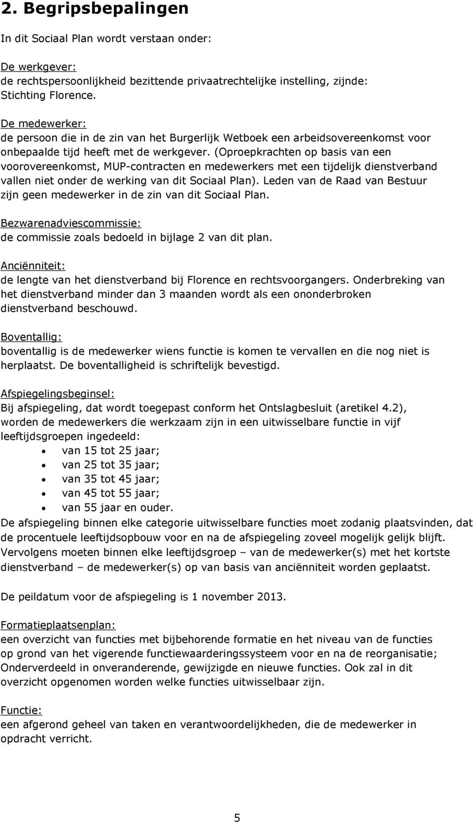 (Oproepkrachten op basis van een voorovereenkomst, MUP-contracten en medewerkers met een tijdelijk dienstverband vallen niet onder de werking van dit Sociaal Plan).