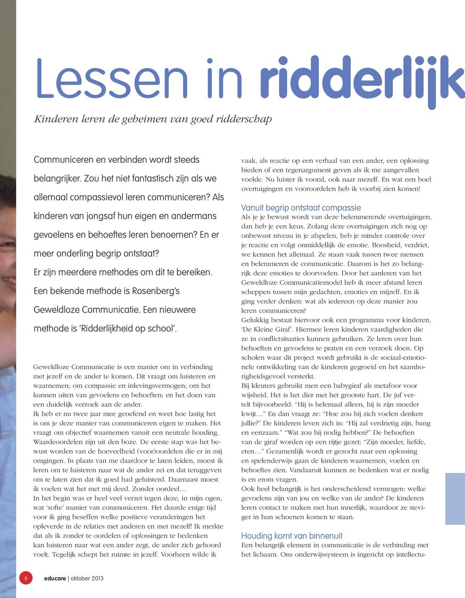 Een bekende methode is Rosenberg s Geweldloze Communicatie. Een nieuwere methode is Ridderlijkheid op school. Geweldloze Communicatie is een manier om in verbinding met jezelf en de ander te komen.