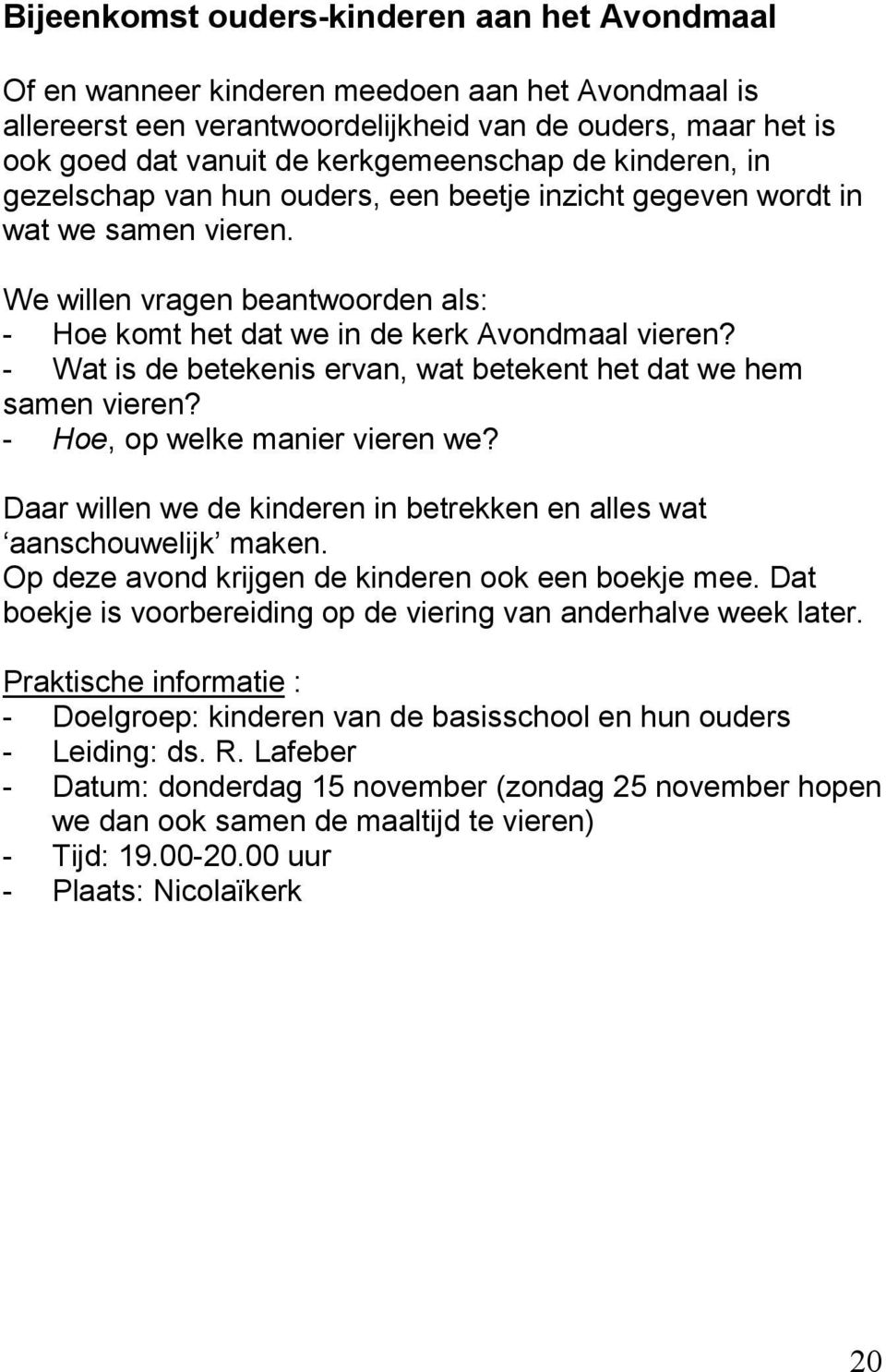 - Wat is de betekenis ervan, wat betekent het dat we hem samen vieren? - Hoe, op welke manier vieren we? Daar willen we de kinderen in betrekken en alles wat aanschouwelijk maken.