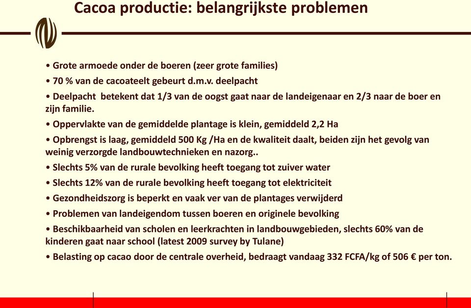 Oppervlakte van de gemiddelde plantage is klein, gemiddeld 2,2 Ha Opbrengst is laag, gemiddeld 500 Kg /Ha en de kwaliteit daalt, beiden zijn het gevolg van weinig verzorgde landbouwtechnieken en