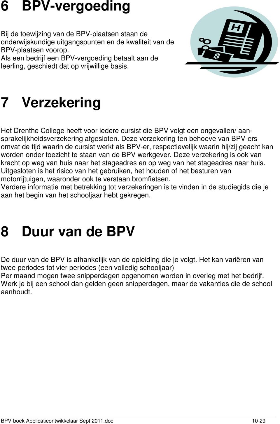 7 Verzekering Het Drenthe College heeft voor iedere cursist die BPV volgt een ongevallen/ aansprakelijkheidsverzekering afgesloten.