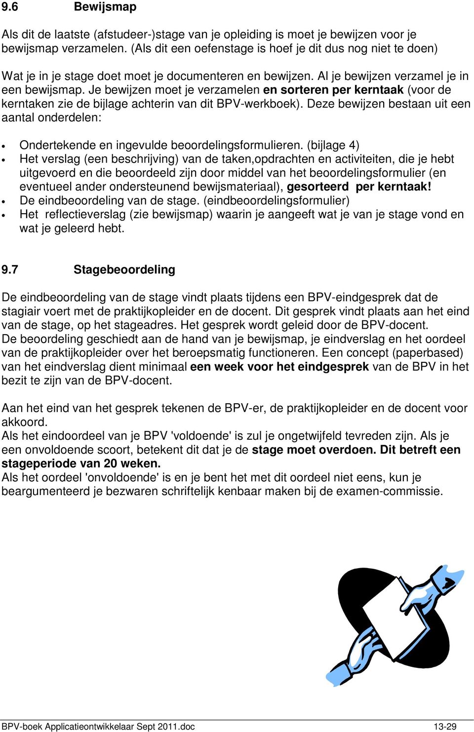 Je bewijzen moet je verzamelen en sorteren per kerntaak (voor de kerntaken zie de bijlage achterin van dit BPV-werkboek).