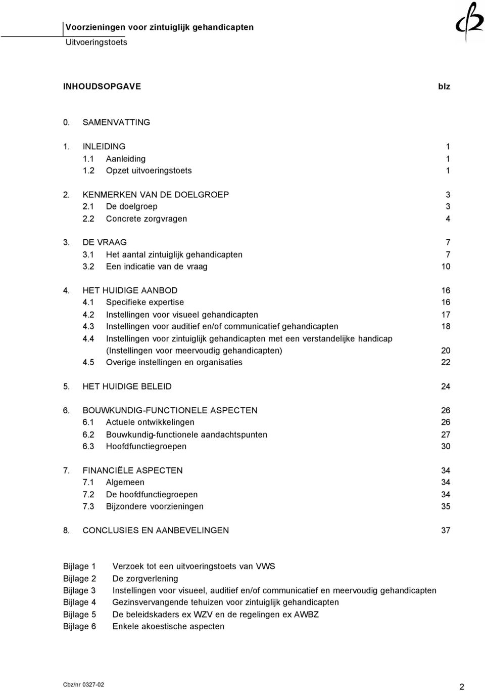 3 Instellingen voor auditief en/of communicatief gehandicapten 18 4.4 Instellingen voor zintuiglijk gehandicapten met een verstandelijke handicap (Instellingen voor meervoudig gehandicapten) 20 4.