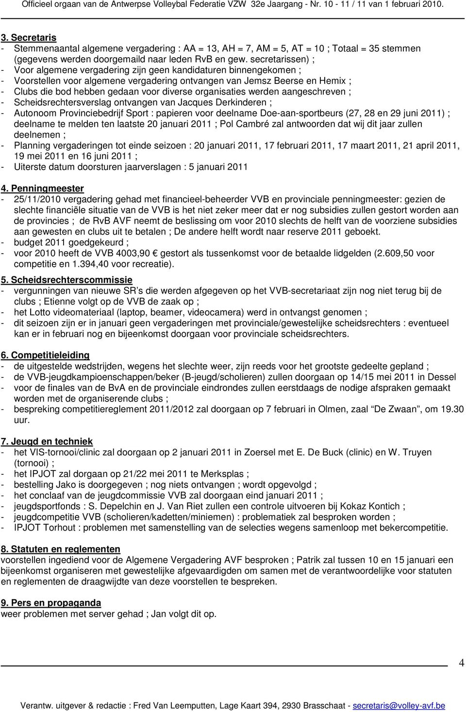 Secretaris - Stemmenaantal algemene vergadering : AA = 13, AH = 7, AM = 5, AT = 10 ; Totaal = 35 stemmen (gegevens werden doorgemaild naar leden RvB en gew.