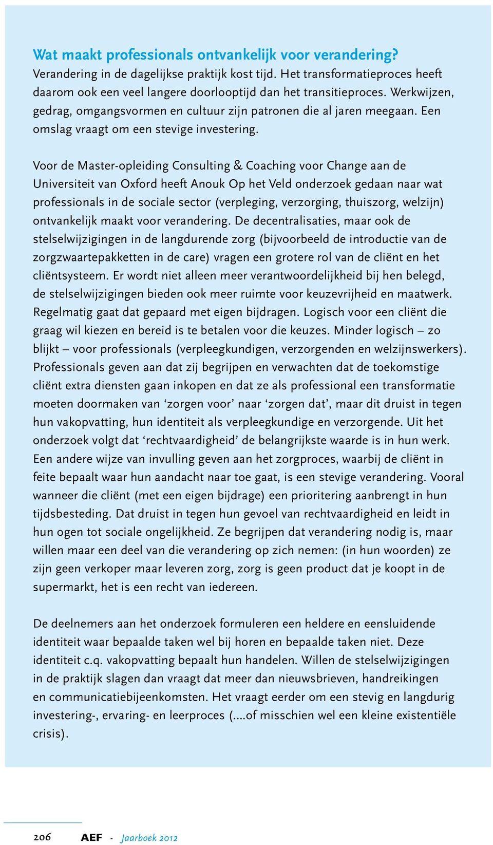 Voor de Master-opleiding Consulting & Coaching voor Change aan de Universiteit van Oxford heeft Anouk Op het Veld onderzoek gedaan naar wat professionals in de sociale sector (verpleging, verzorging,