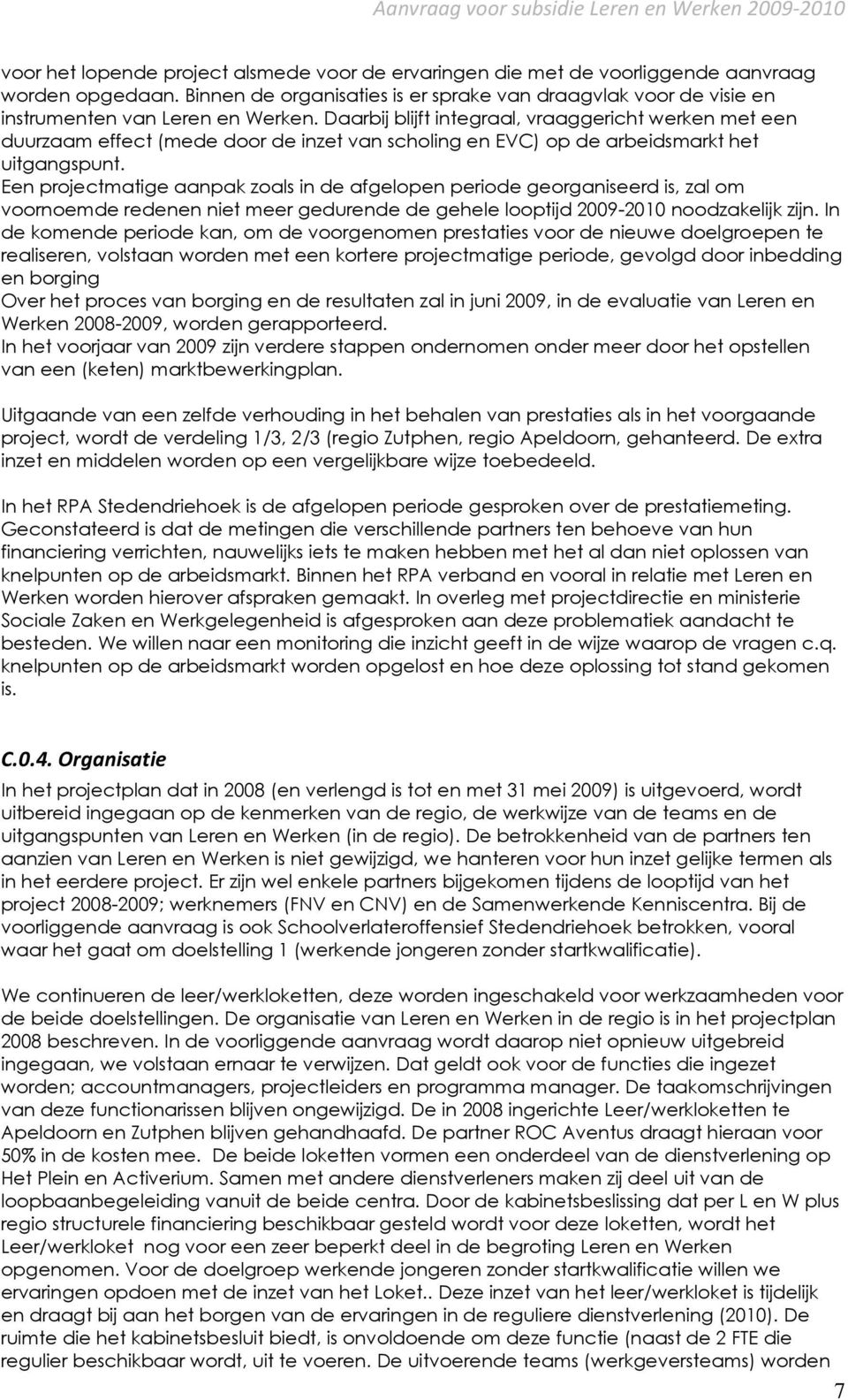 Daarbij blijft integraal, vraaggericht werken met een duurzaam effect (mede door de inzet van scholing en EVC) op de arbeidsmarkt het uitgangspunt.