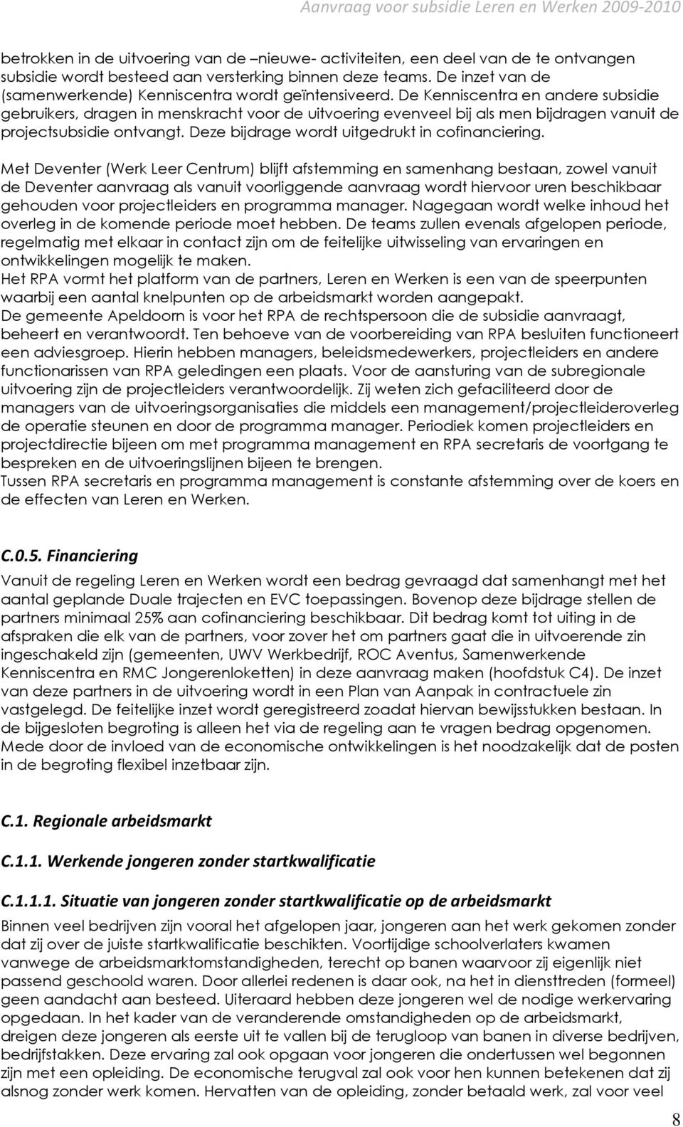 De Kenniscentra en andere subsidie gebruikers, dragen in menskracht voor de uitvoering evenveel bij als men bijdragen vanuit de projectsubsidie ontvangt.