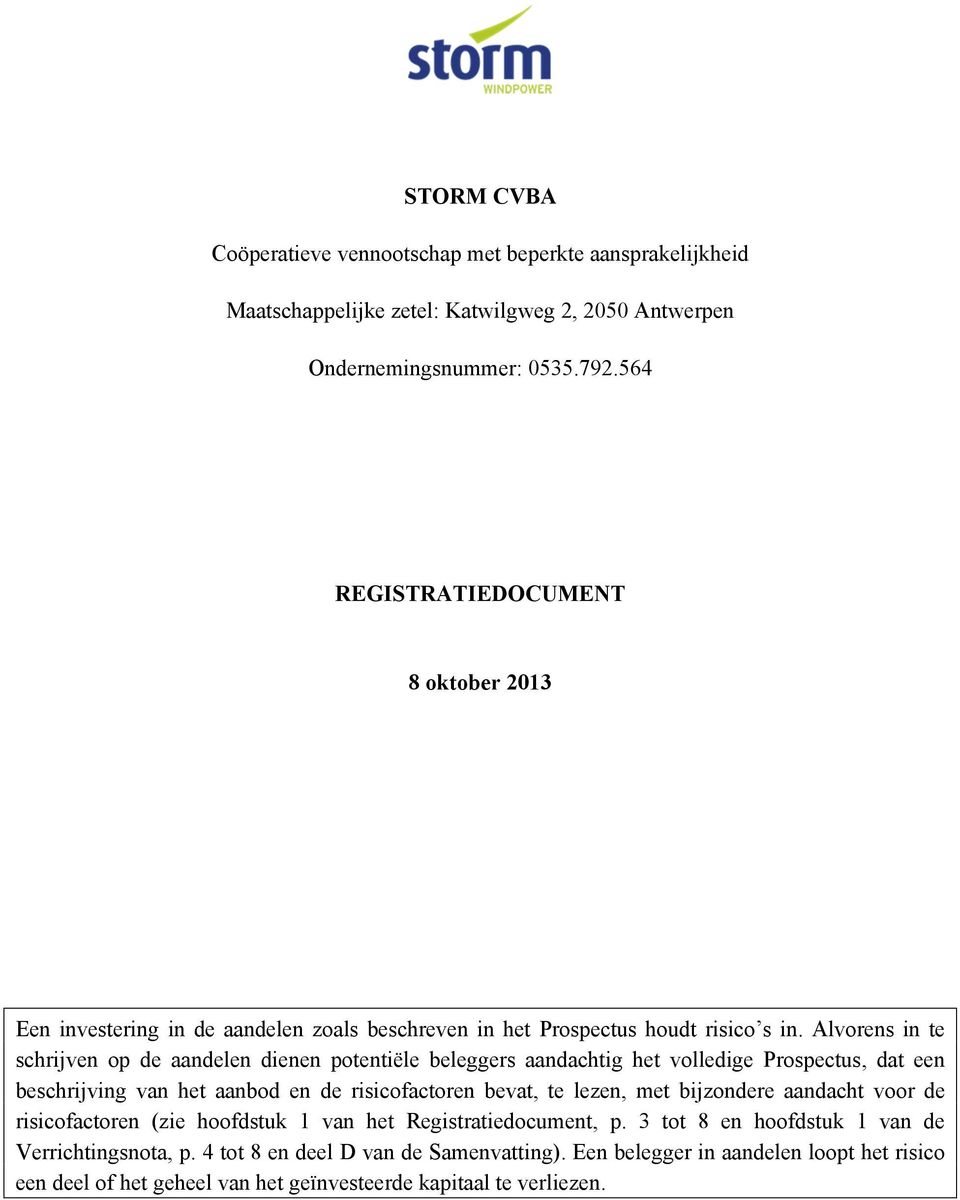 Alvorens in te schrijven op de aandelen dienen potentiële beleggers aandachtig het volledige Prospectus, dat een beschrijving van het aanbod en de risicofactoren bevat, te lezen, met